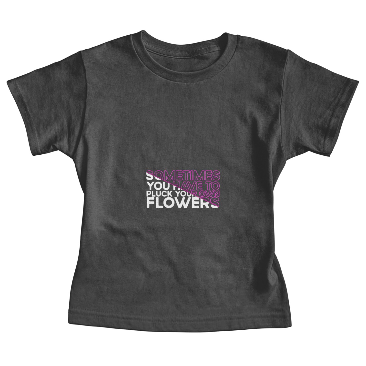 Sometimes You Have To Pluck Your Own Flowers Baby Tees