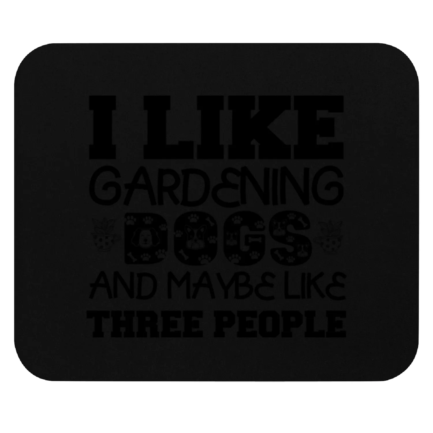 I LIKE GARDENIN DOGS AND MAYBE LIKE THREE PEOPLE Mouse Pads