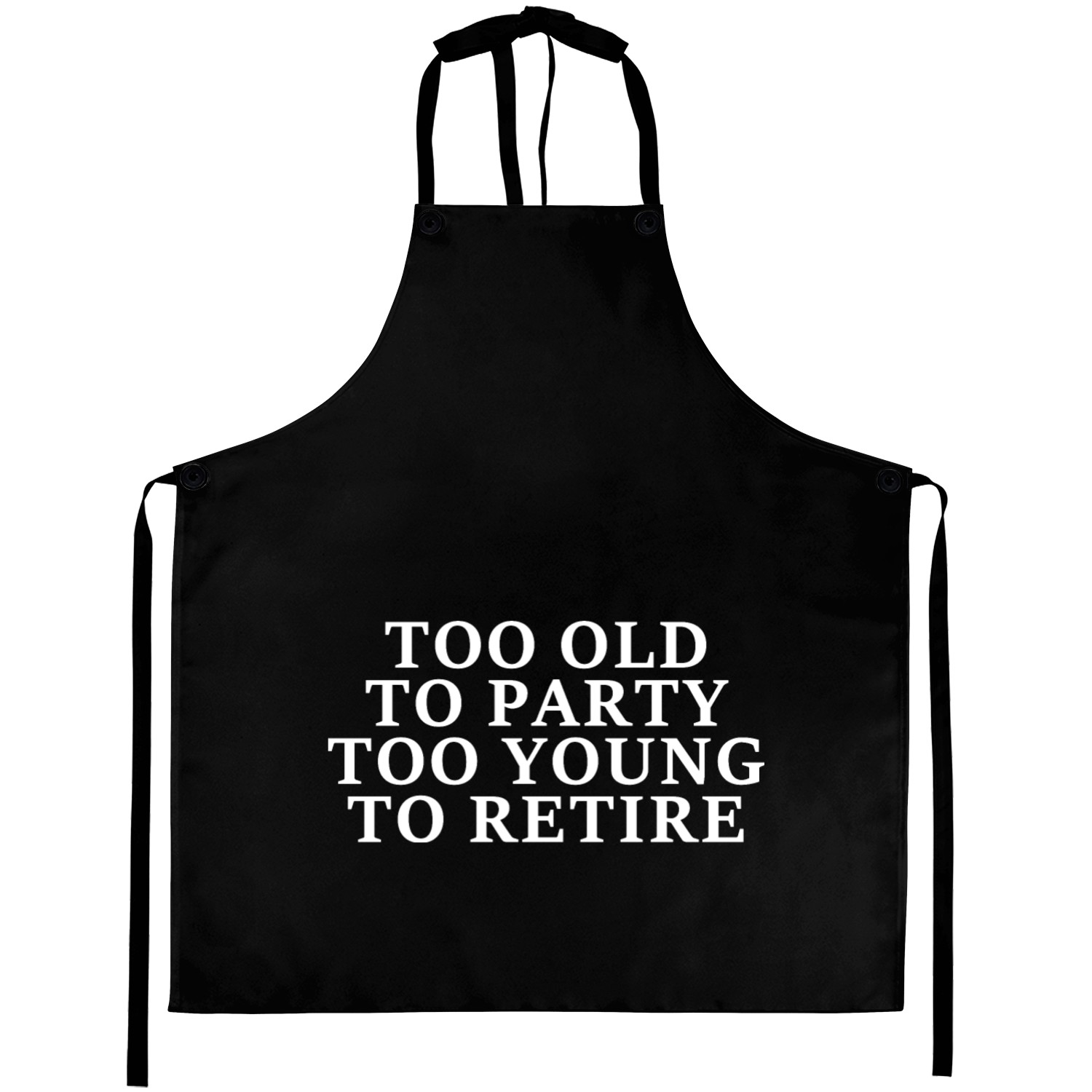Too Old To Party, Too Young To Retire Aprons