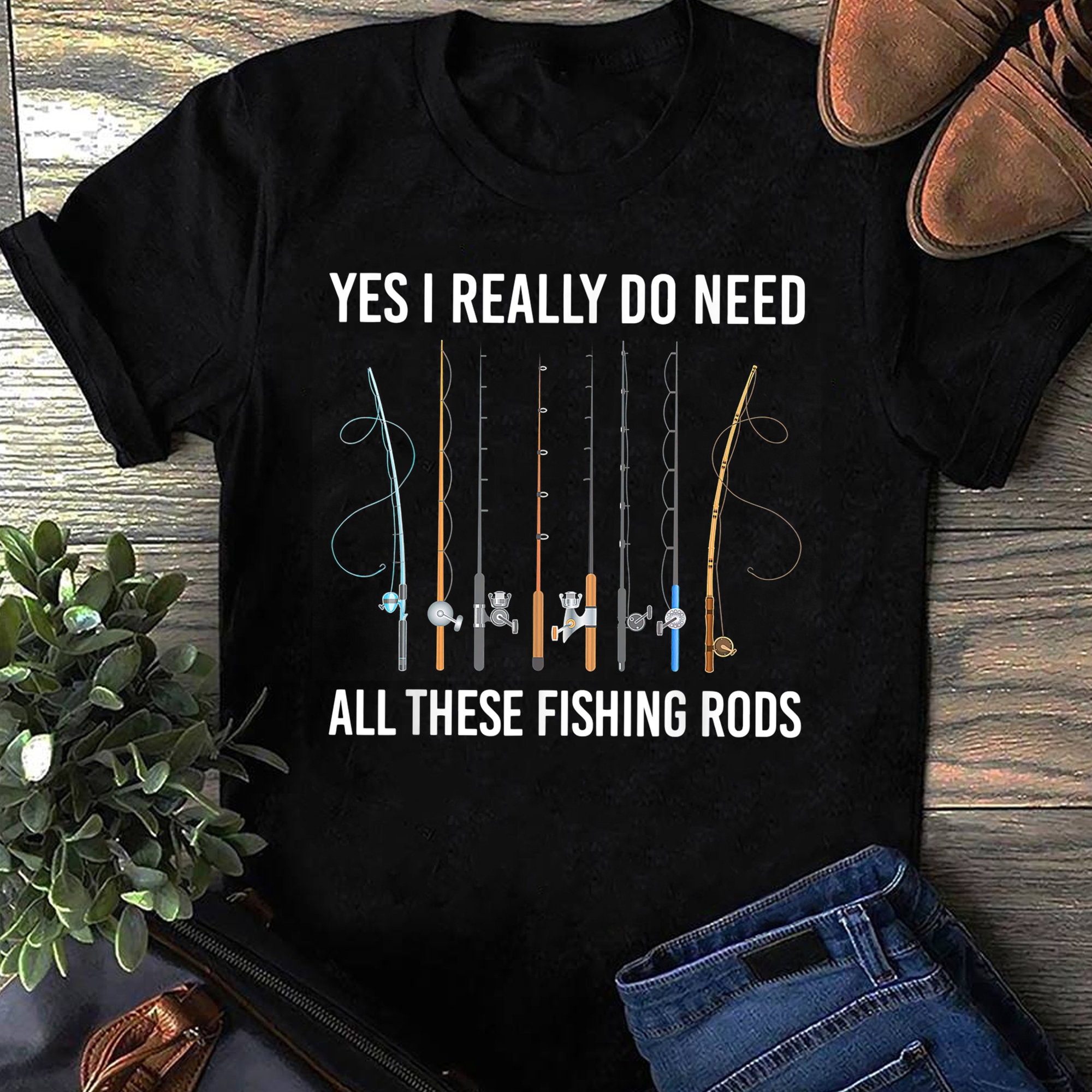 Yes I Really Do Need All These Fishing Rods T-Shirt, Fish Life Shirt, Fishing Shirt, Gift For Fisher, Funny Fishing, Fisherman Gift