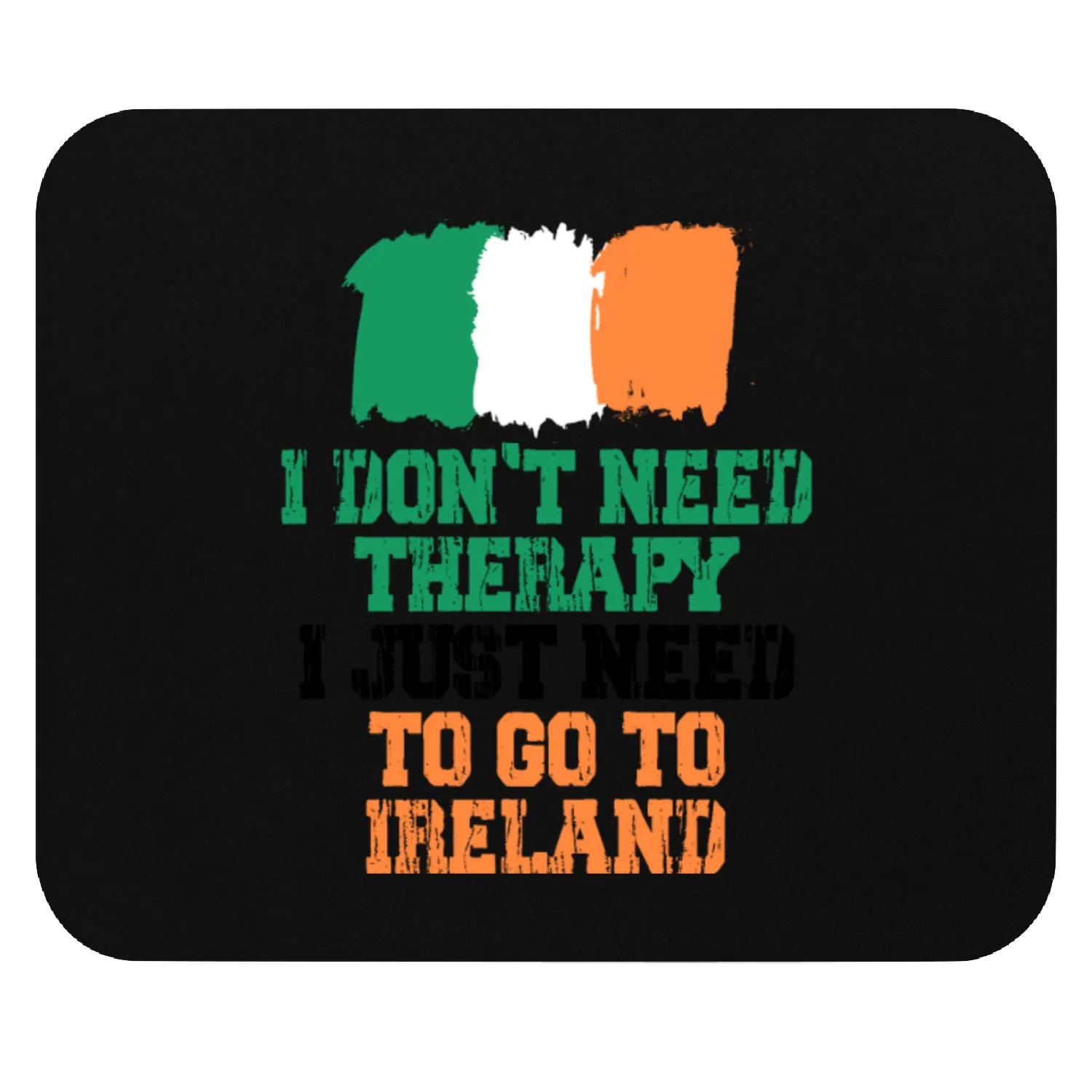 I don't need therapy i just need to go to Irelan Mouse Pads