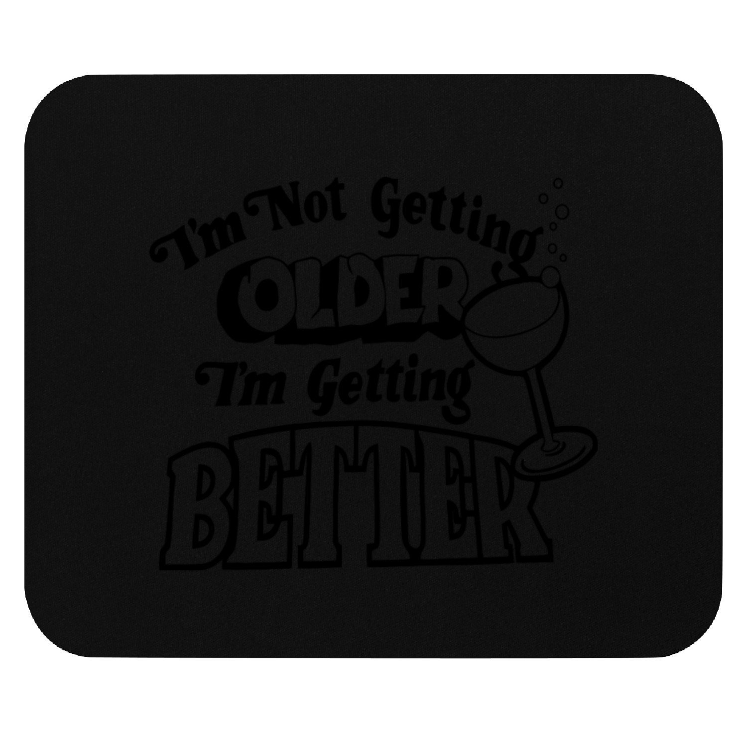 I'm Not Getting Older I'm Getting Better Mouse Pads