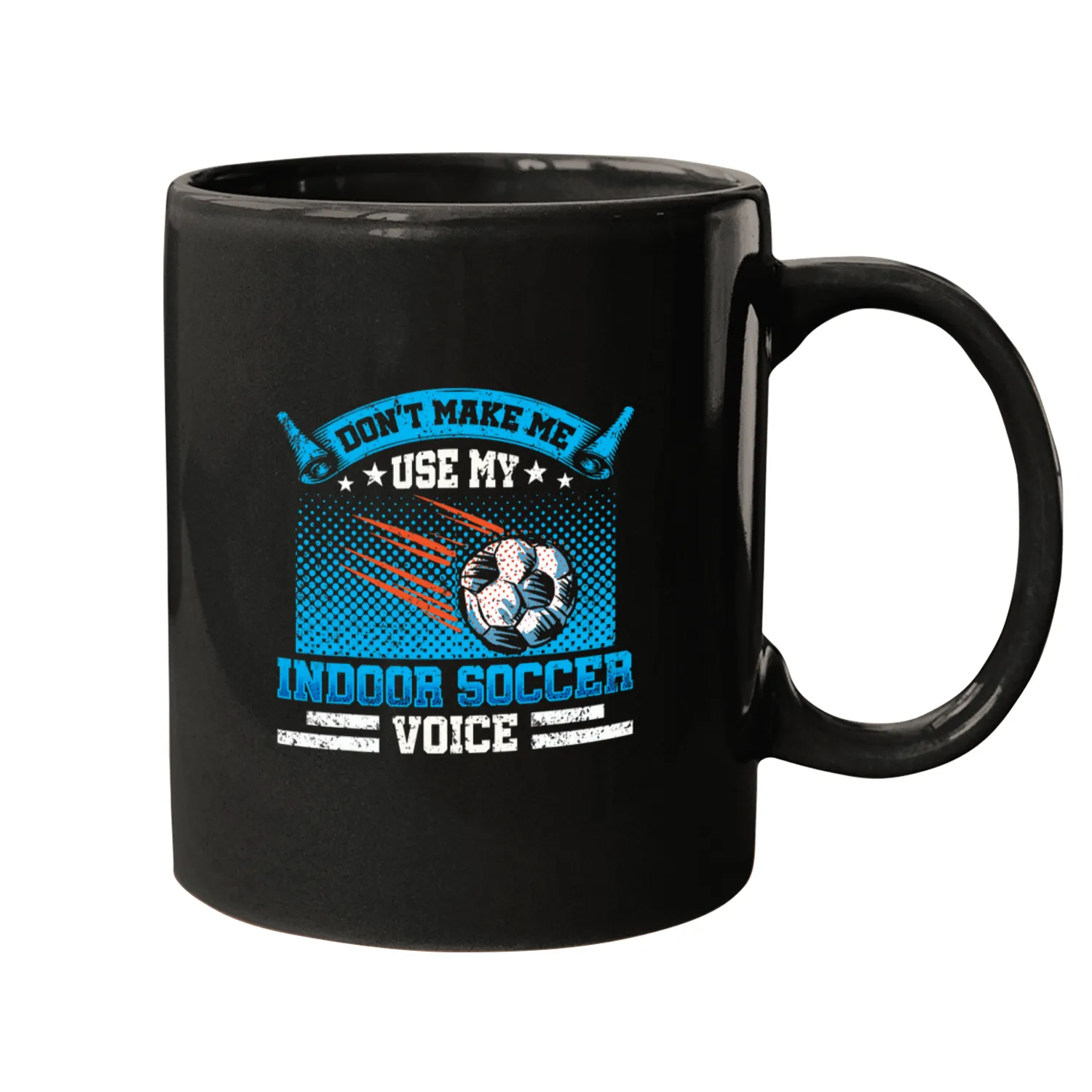 Dont Make Me Use My Indoor Soccer Voice Lover Team Player Mugs
