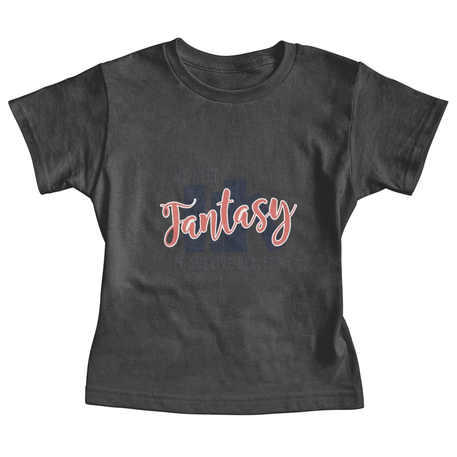 We Need Fantasy To Survive Reality Baby Tees
