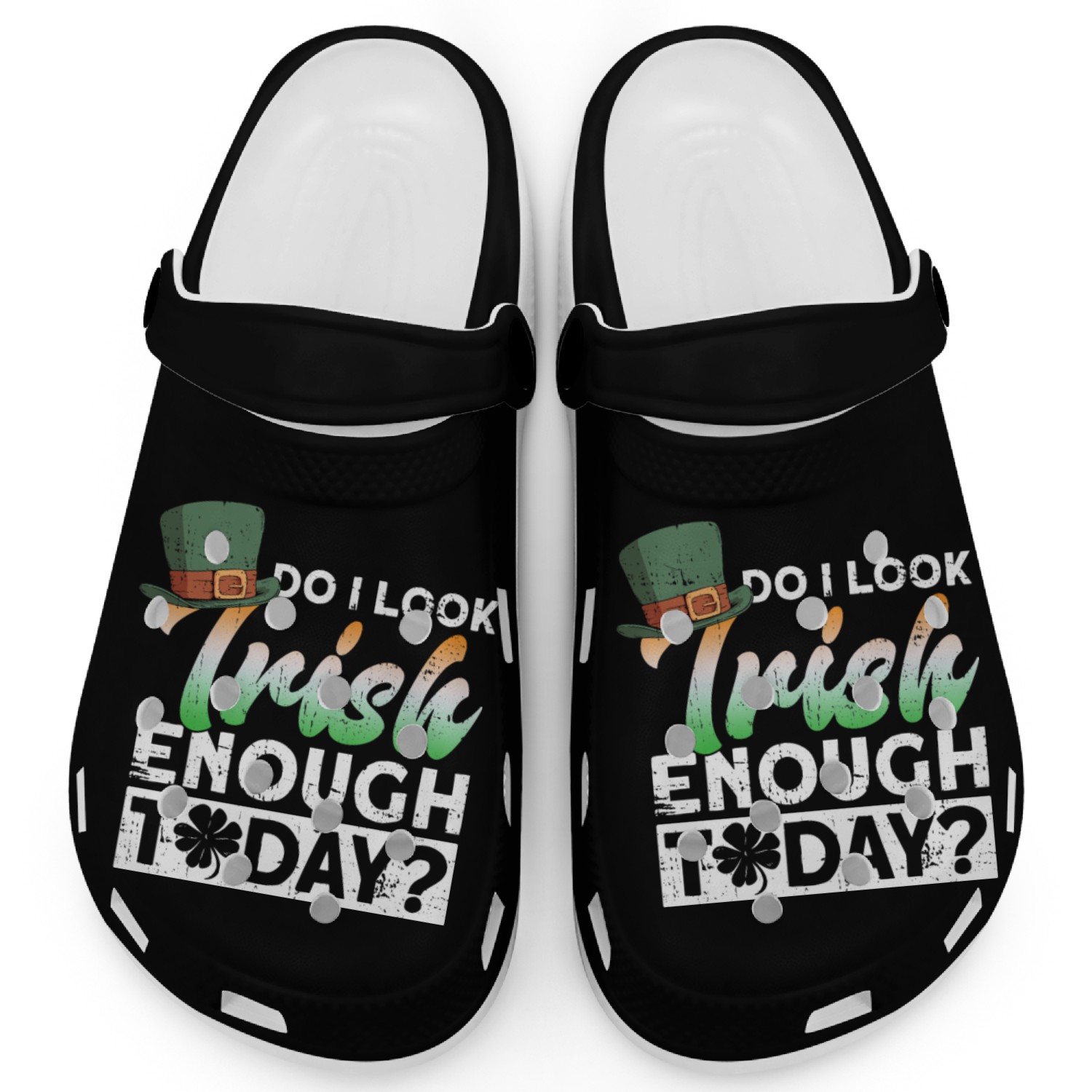 Do I Look Irish Enough Today? - St Patricks Day Clogs