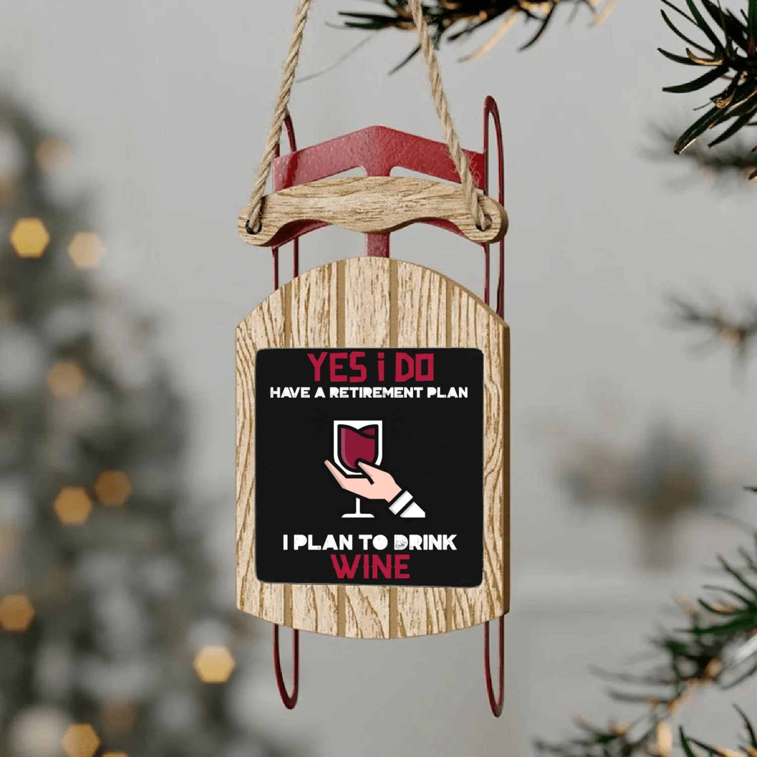 Yes I have a retirement plan, I plan to drink WINE Sled Ornaments