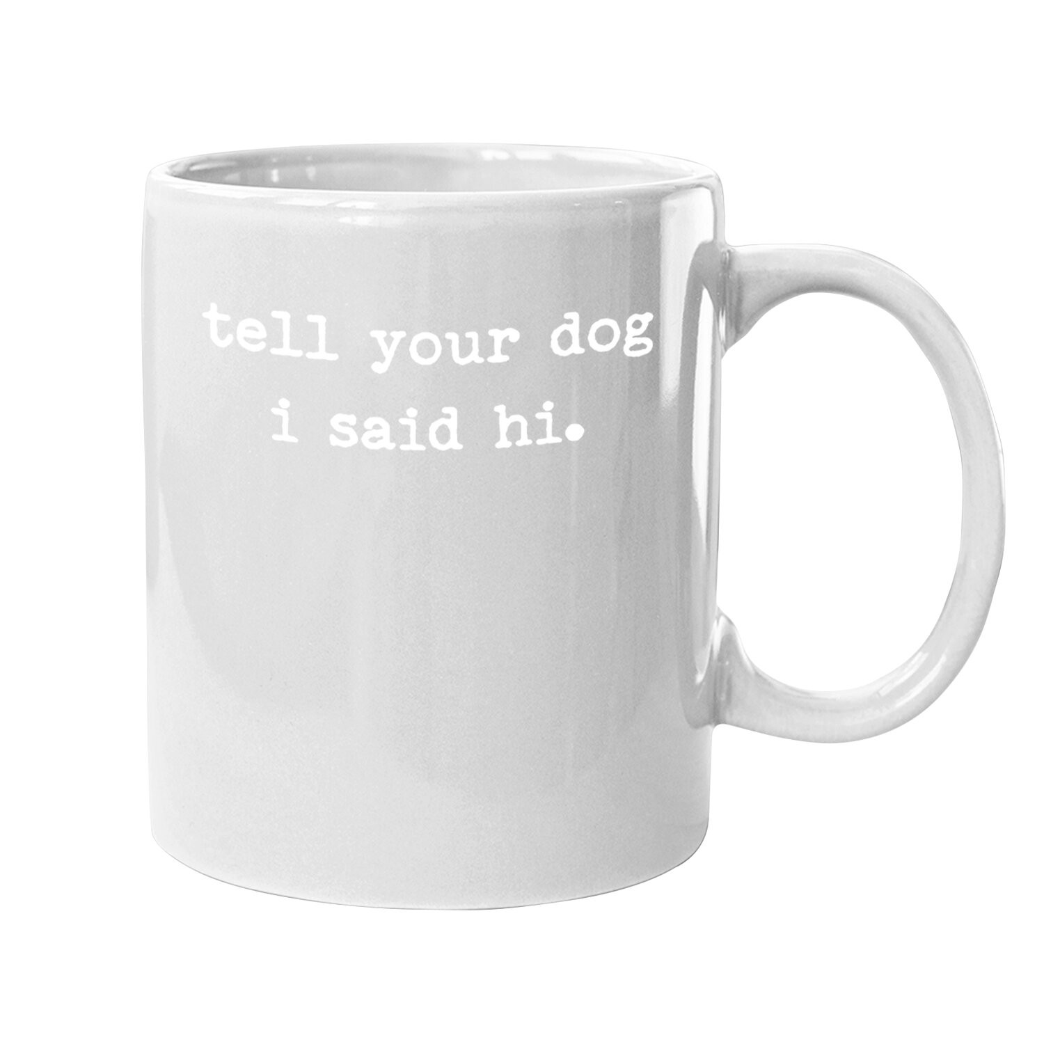 Tell Your Dog I Said Hi Coffee Mug