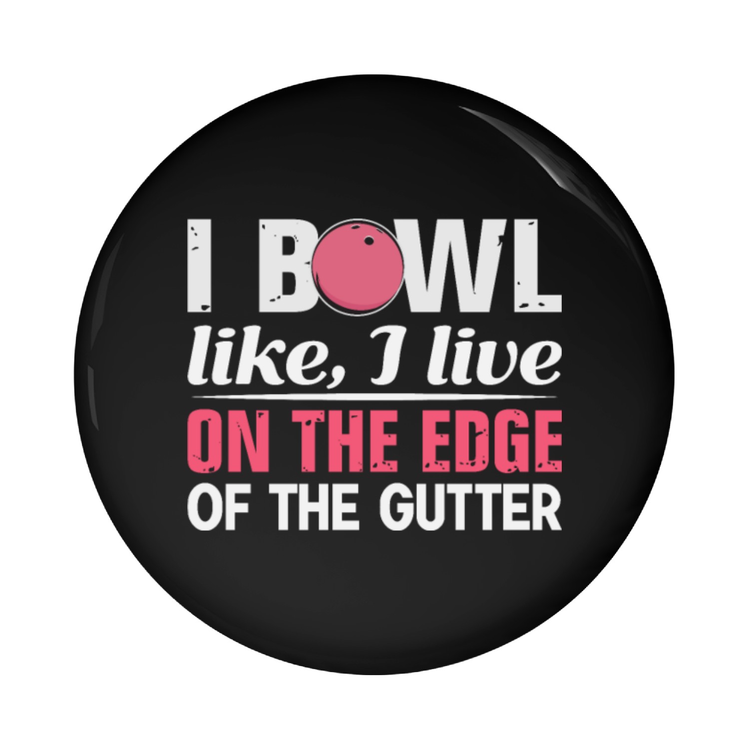 I Bowl Like I Live- On The Edge Of The Gutter Pin Buttons