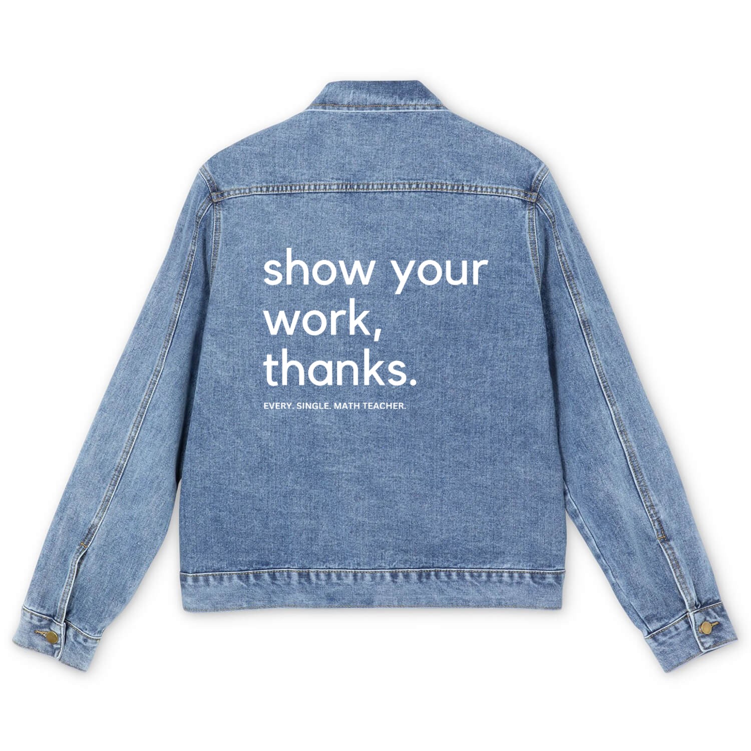 Show Your Work Thanks Said every single math teach Men's Denim Jackets