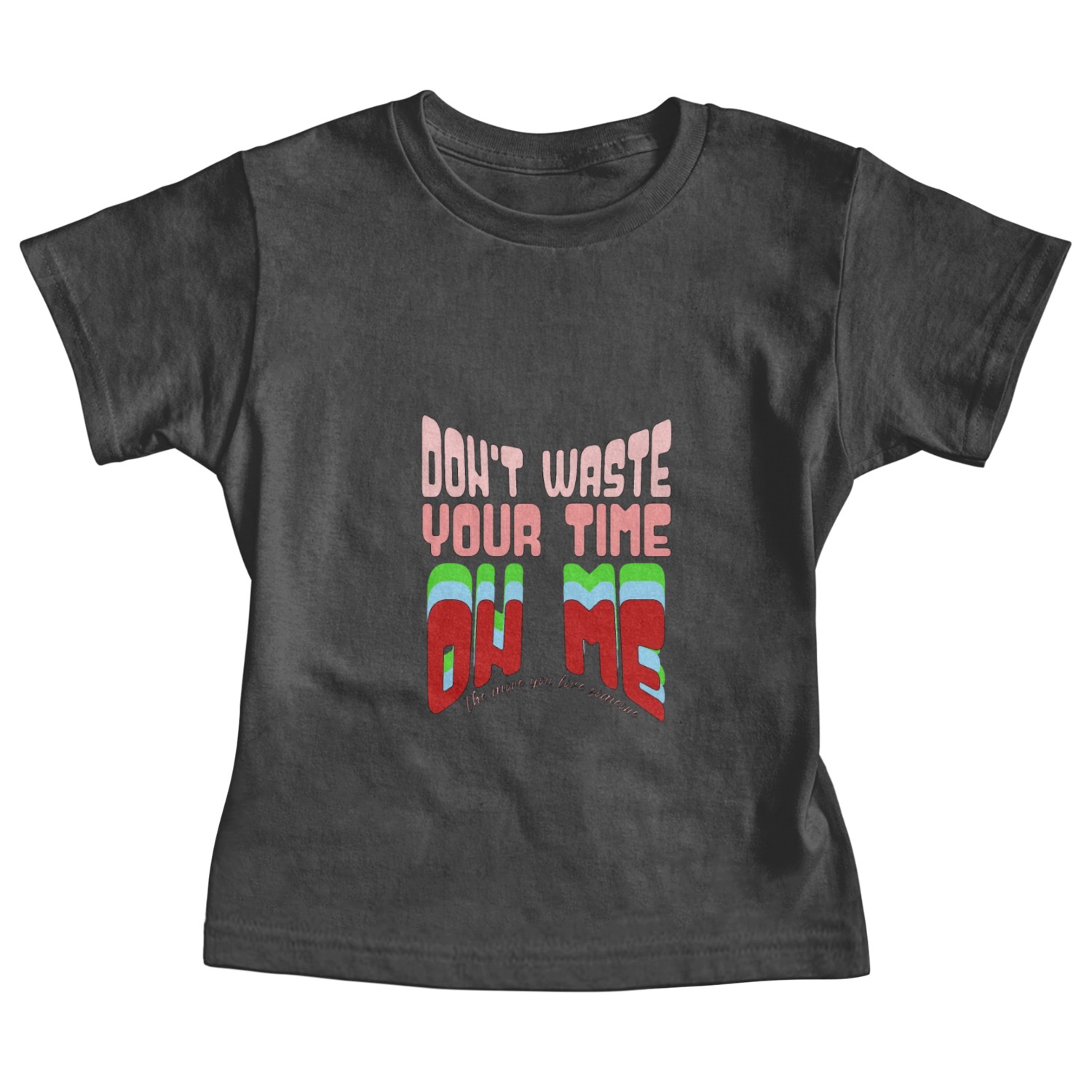 don t waste your time on me Baby Tees