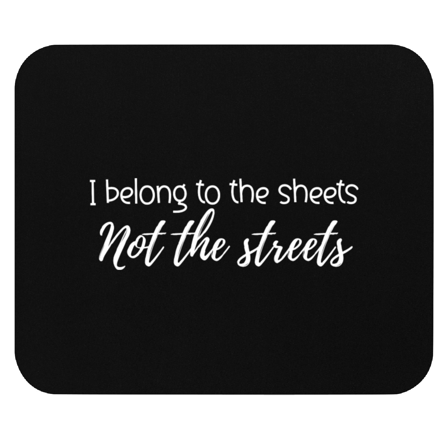 I Belong To The Sheets Not The Streets Mouse Pads