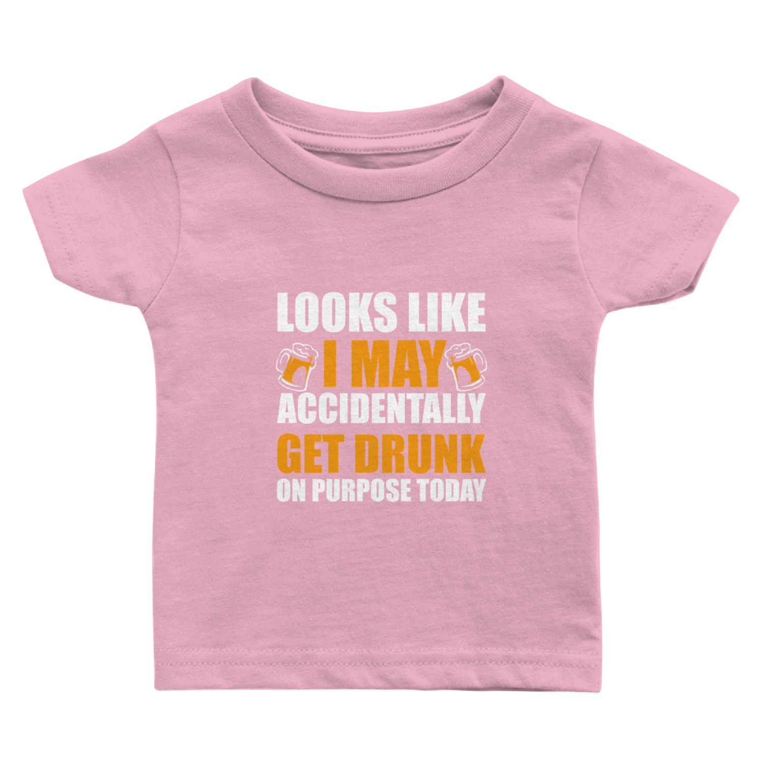 Looks like I may accidentally get drunk on purpose Baby T Shirts