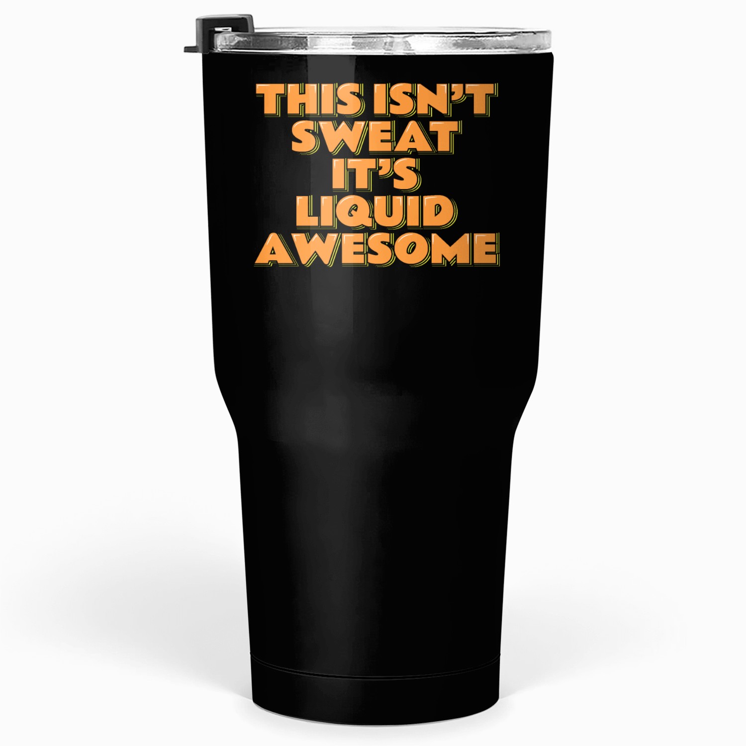 This Isn't Sweat It's Liquid Awesome Tumblers 30 Oz