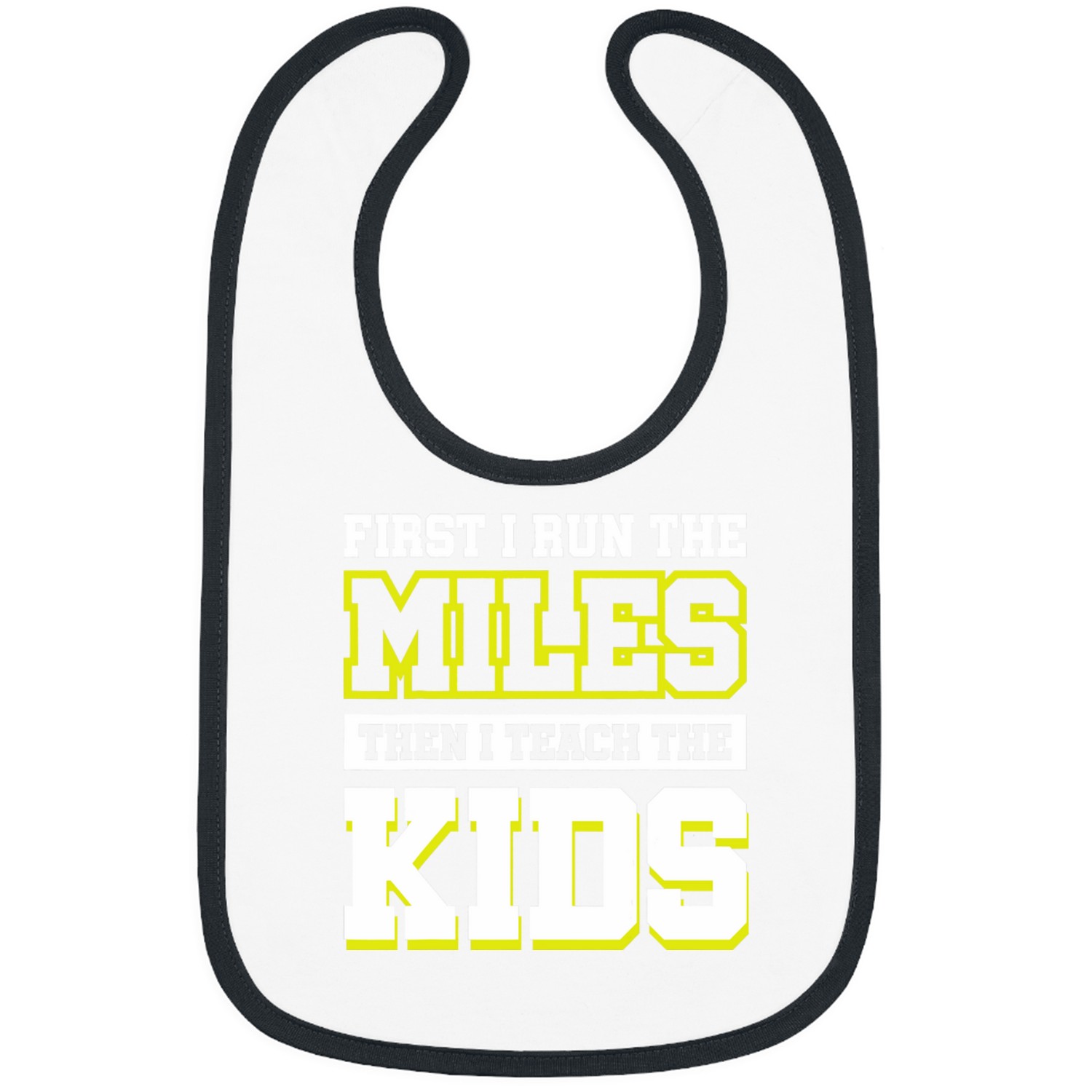 First I Run The Miles Then I Teach The Kids 9 Bibs