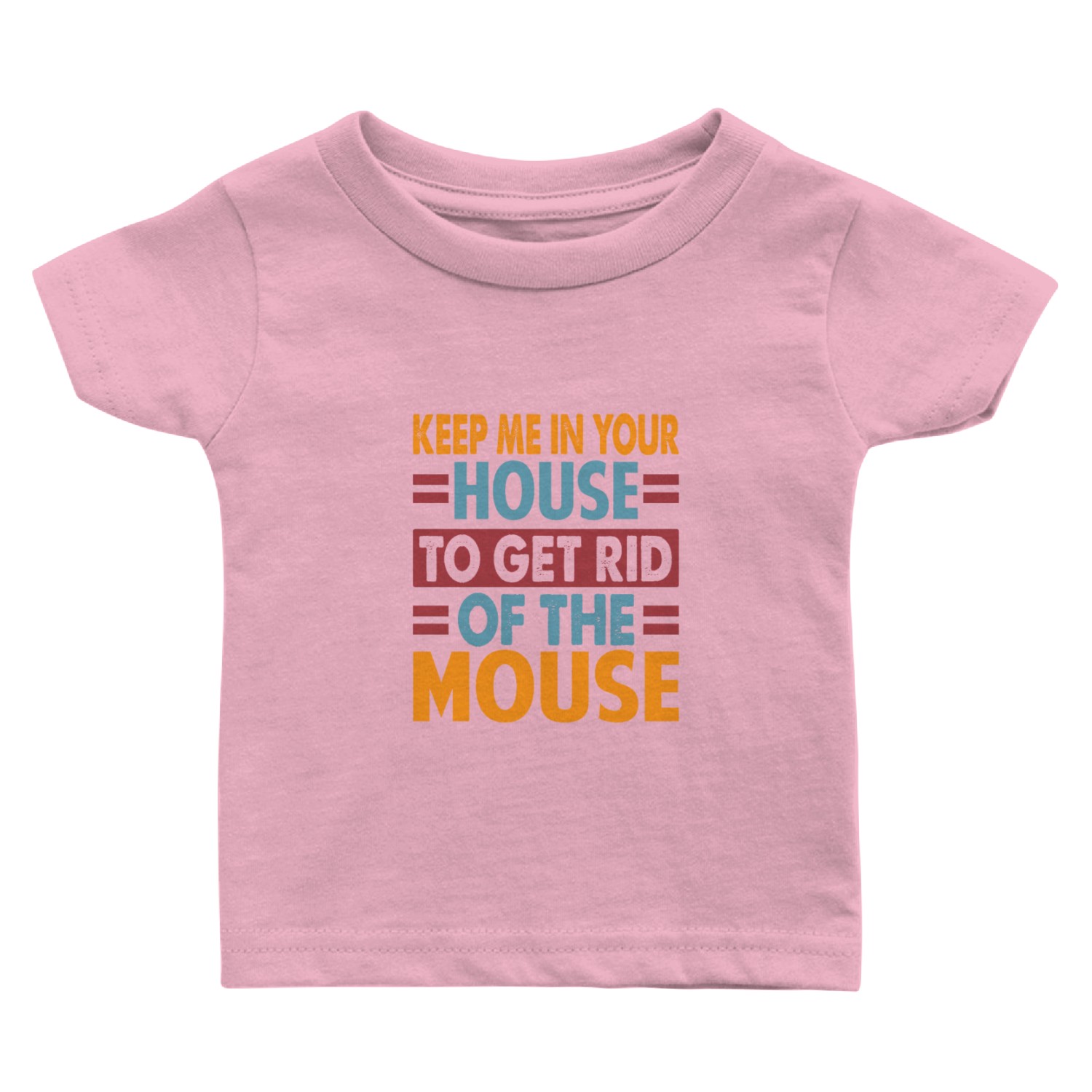 Keep Me In Your House To Get Rid Of The Mouse - Ba Baby T Shirts