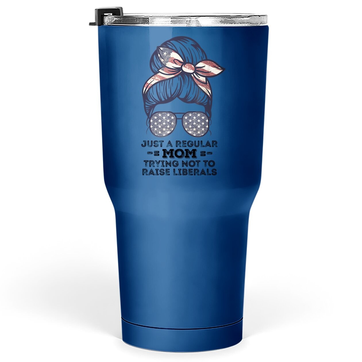 Just A Regular Mom Trying Not To Raise Liberals Republican Tumbler 30 Oz