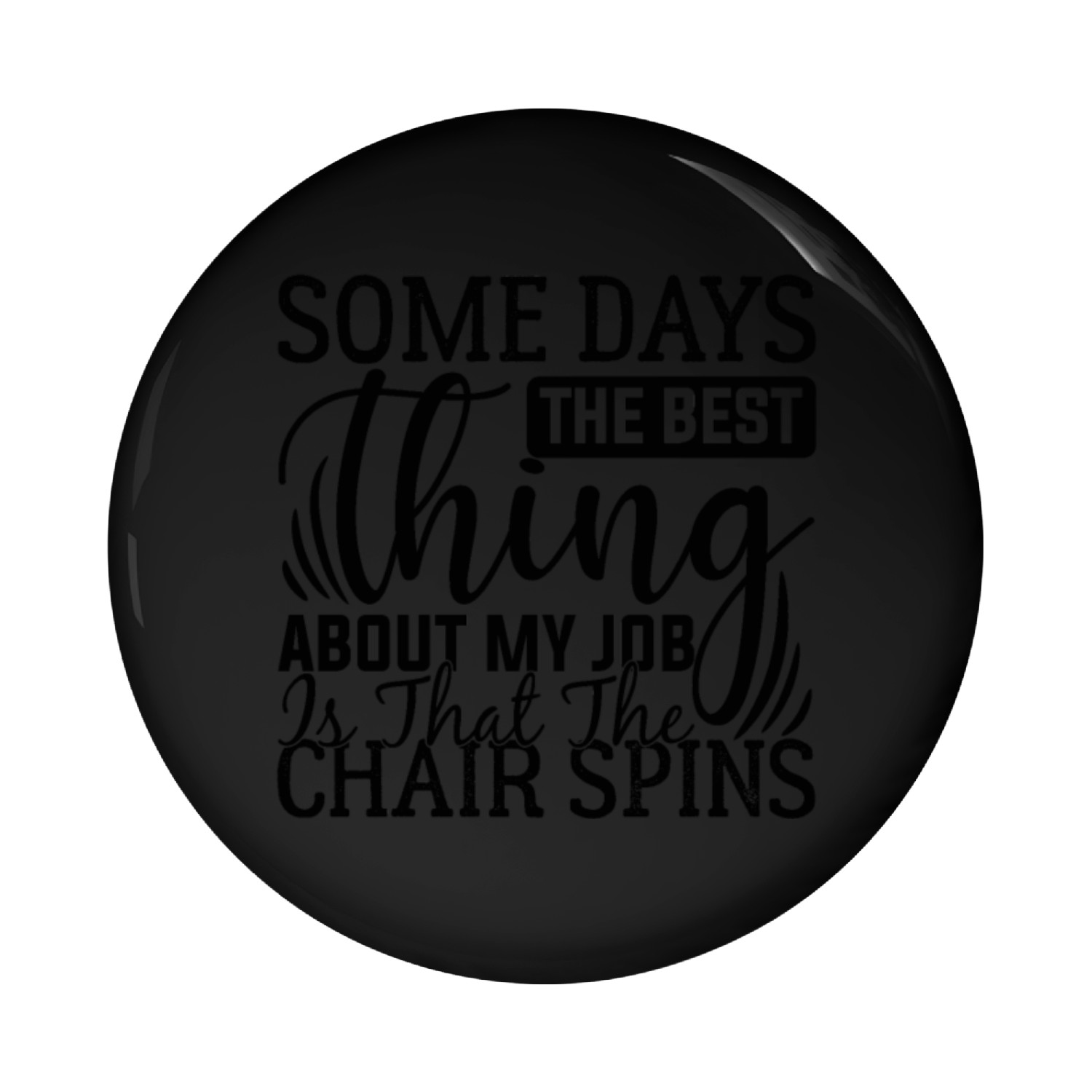 best thing about my job is that the chair spins Pin Buttons