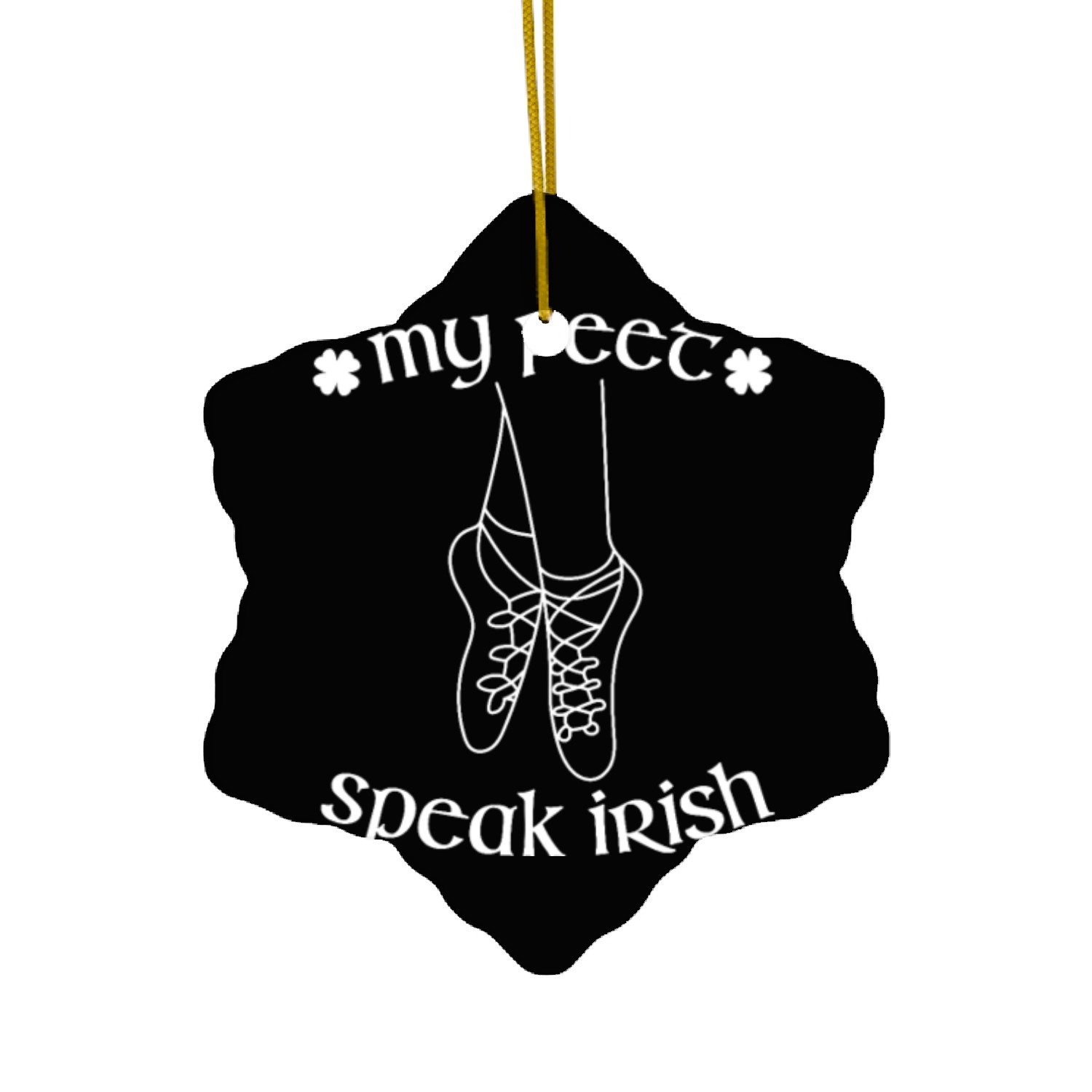 My feet speak irish - Irish Dance Feis Shamrock Ceramic Ornaments