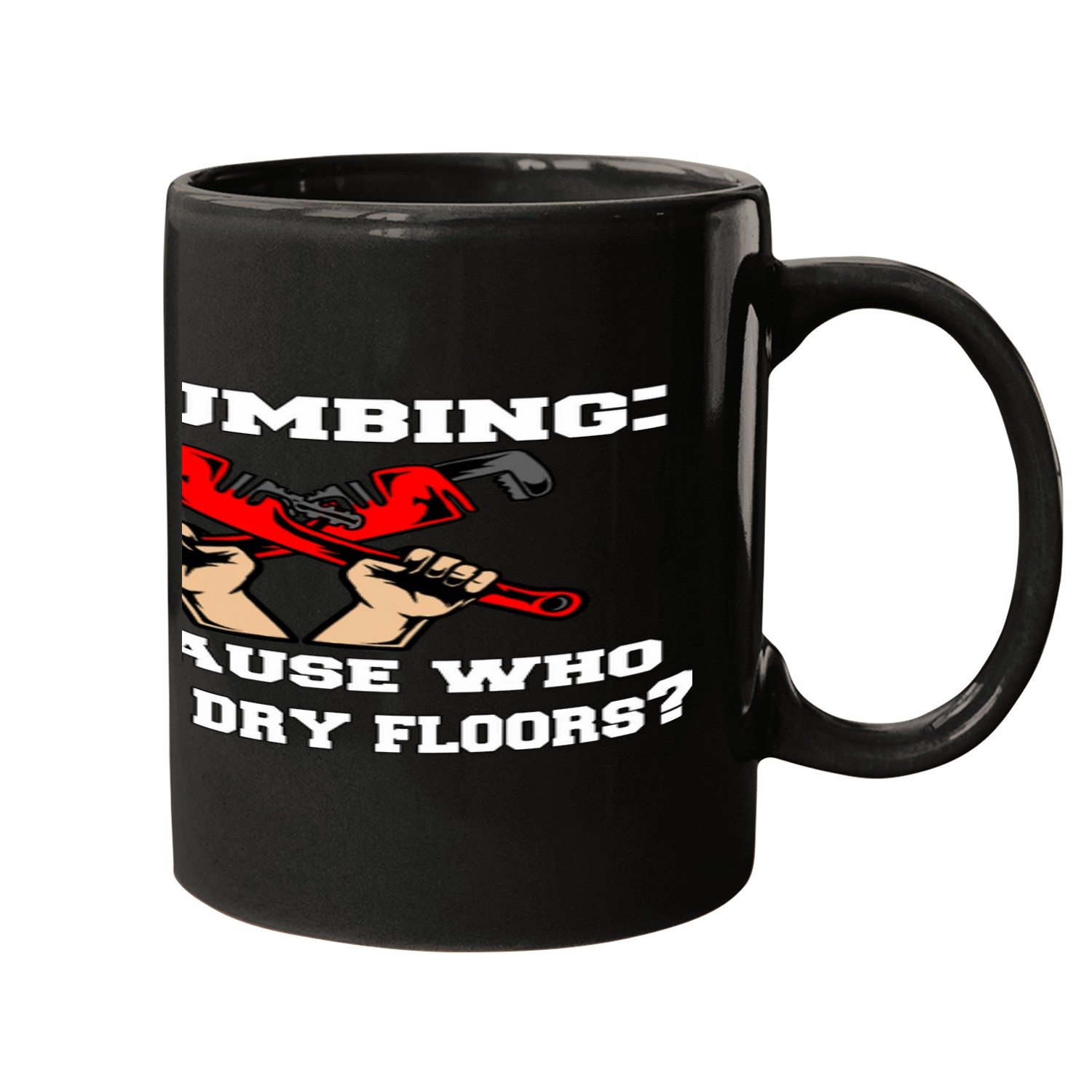 Plumbers Job Occupation Plumbing Plumbing Because Who Needs Dry Floors Mugs