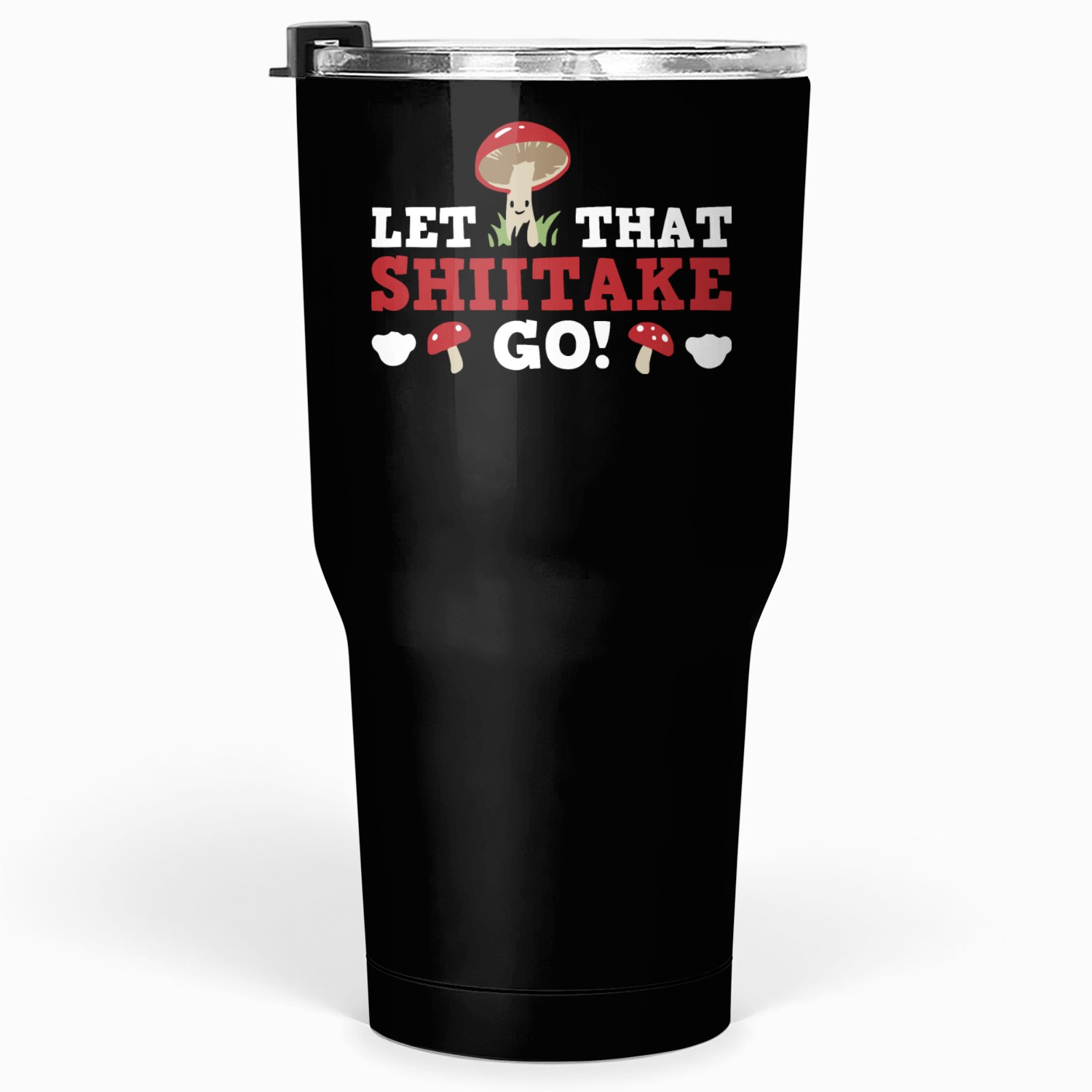 Let That Shiitake Go Tumblers 30 Oz