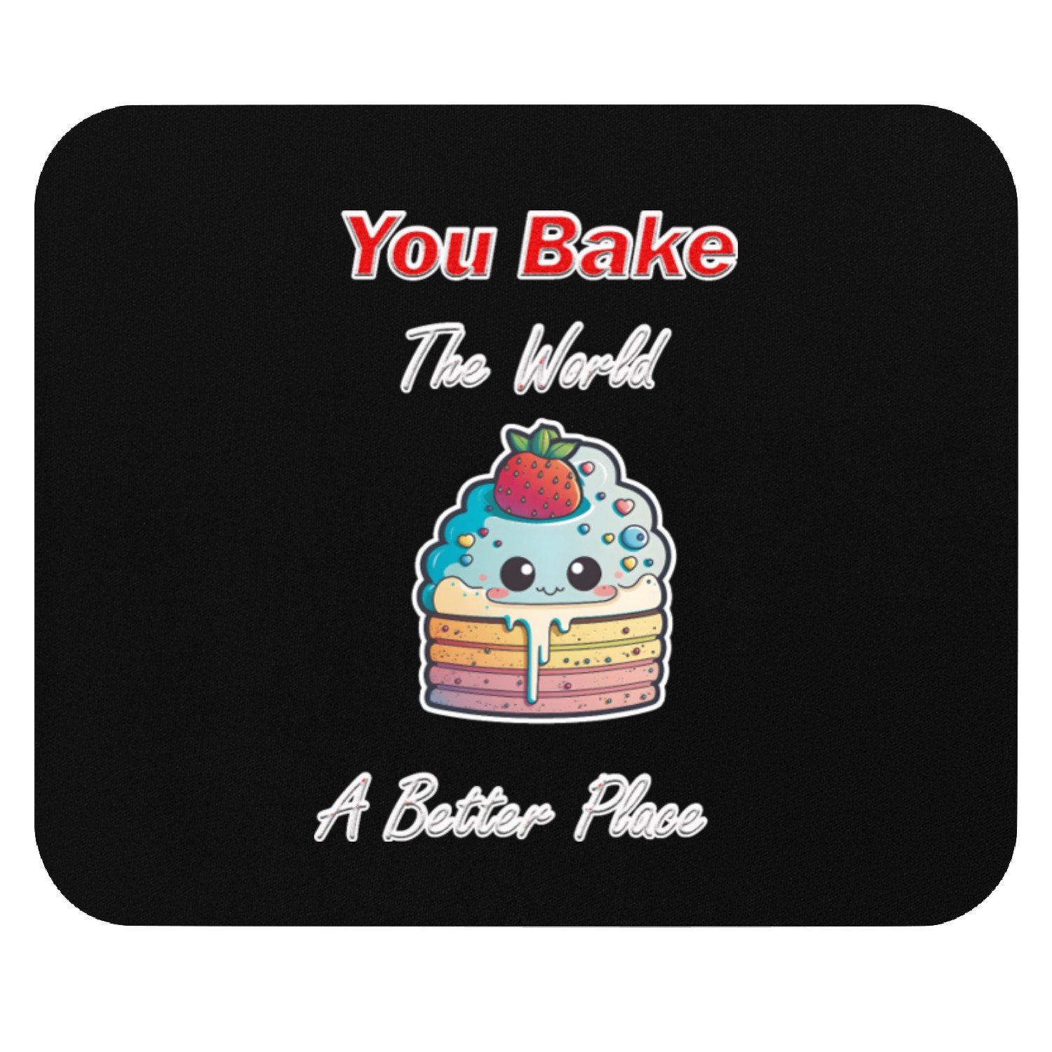 You Bake the world a better place Mouse Pads