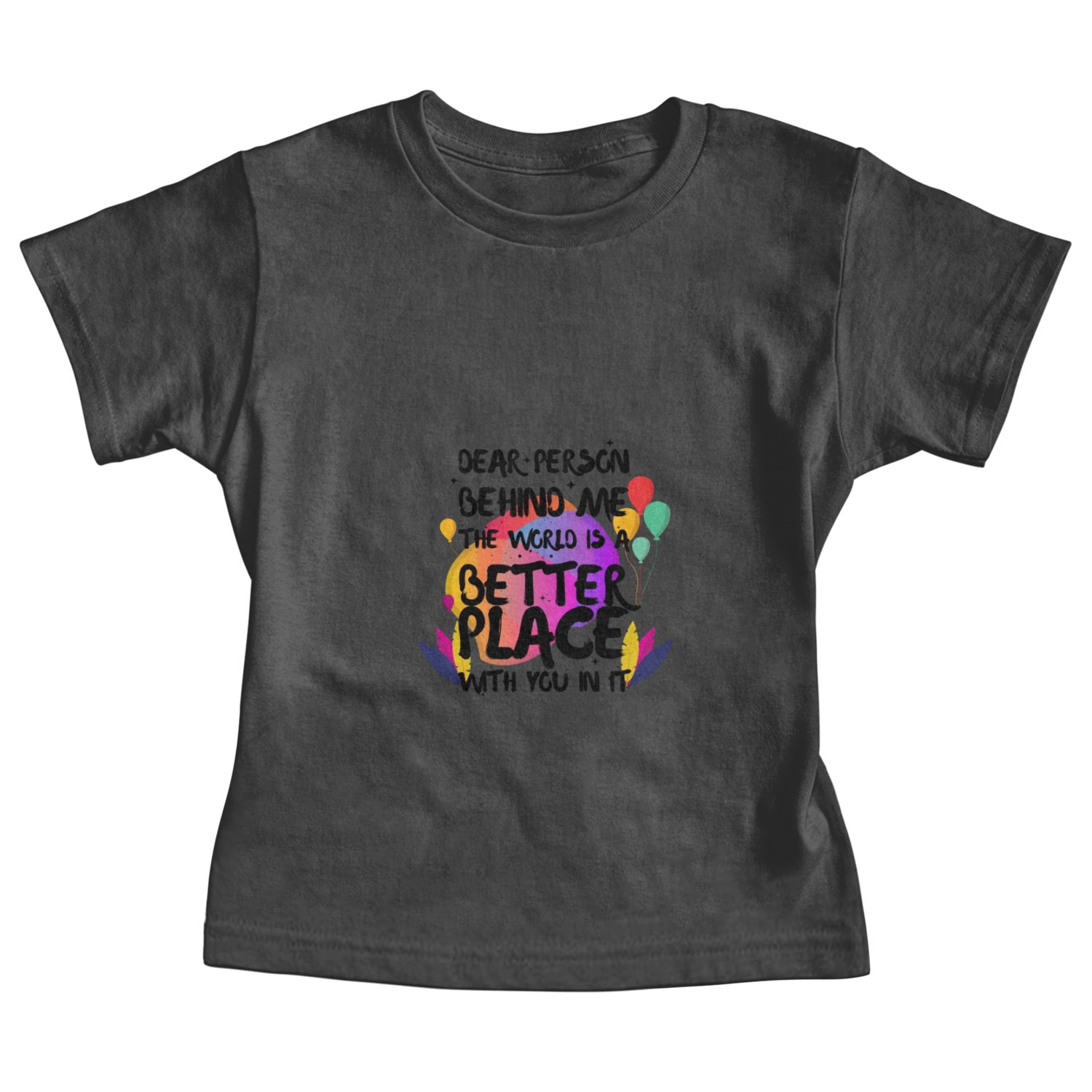 Dear Person Behind Me The World Is A Better Place Baby Tees