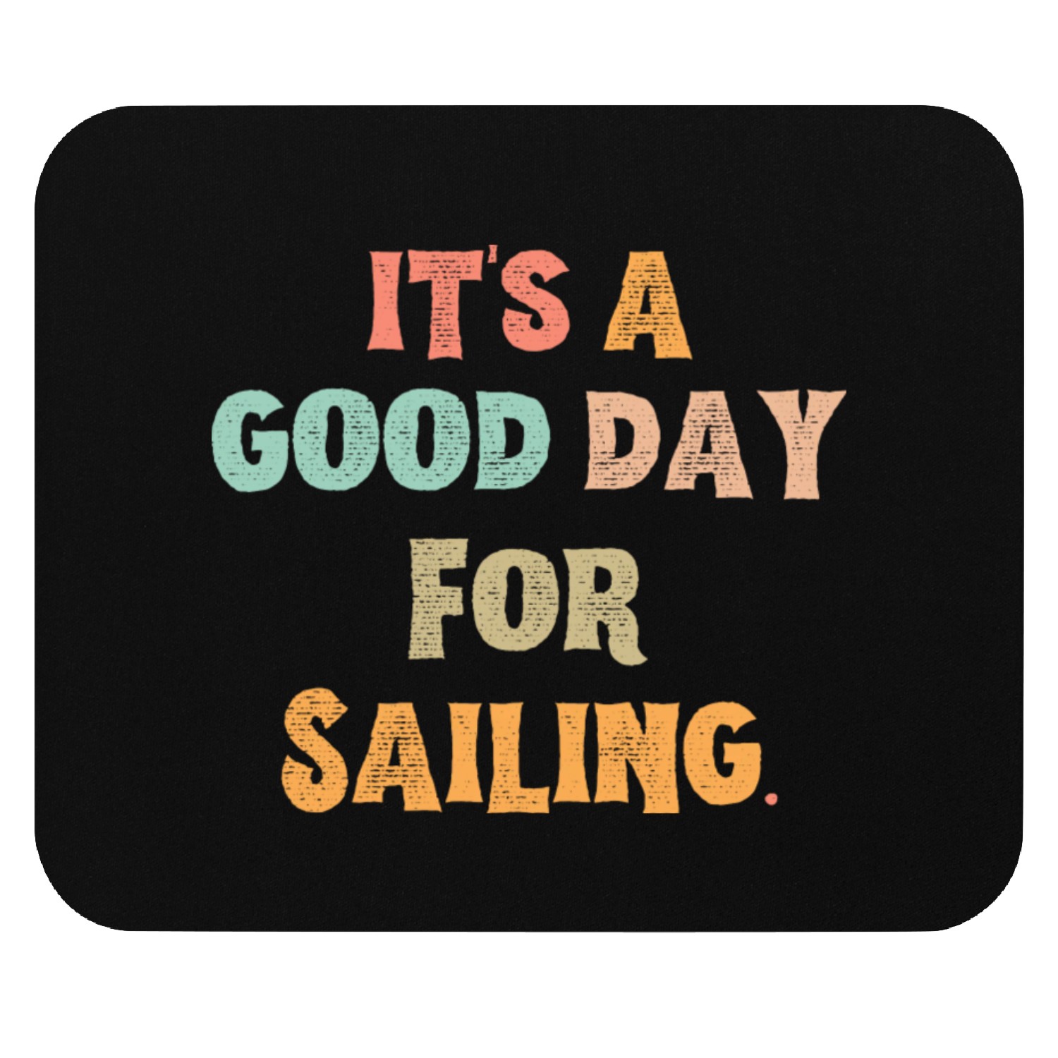 It s A Good Day For Sailing Mouse Pads