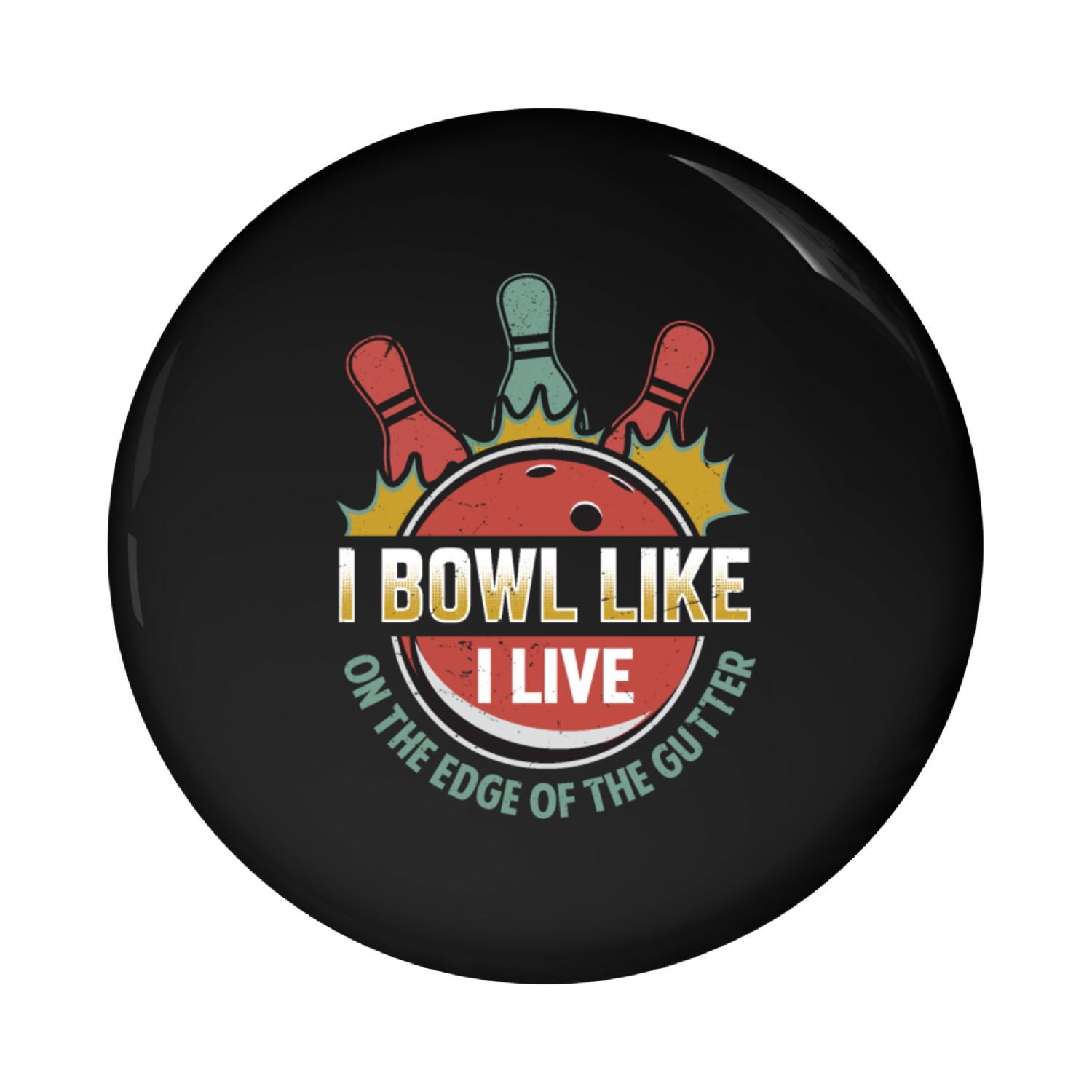 I Bowl Like I Live- On The Edge Of The Gutter Pin Buttons