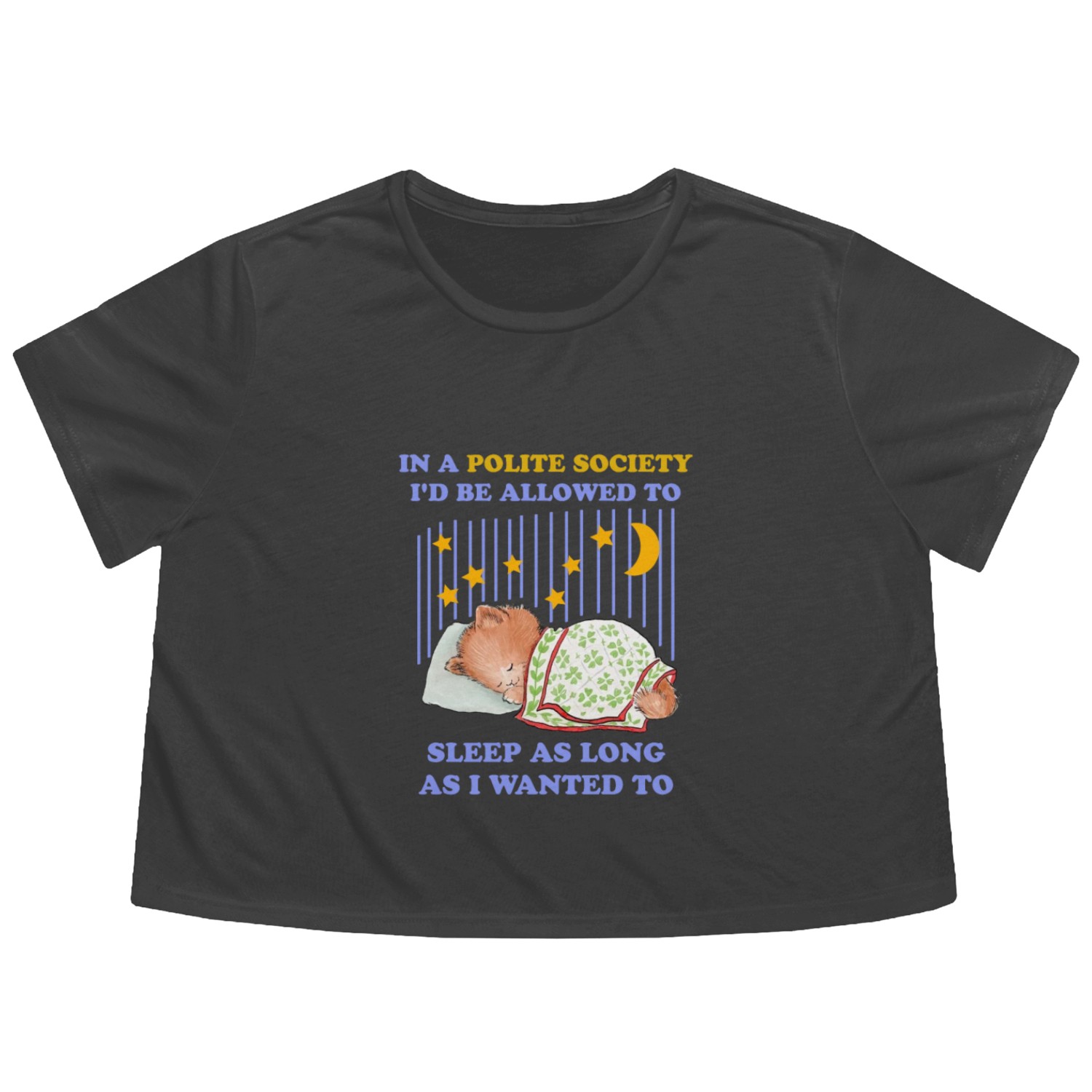 In A Polite Society I'd Be Allowed To Sleep Flowy Cropped Tees
