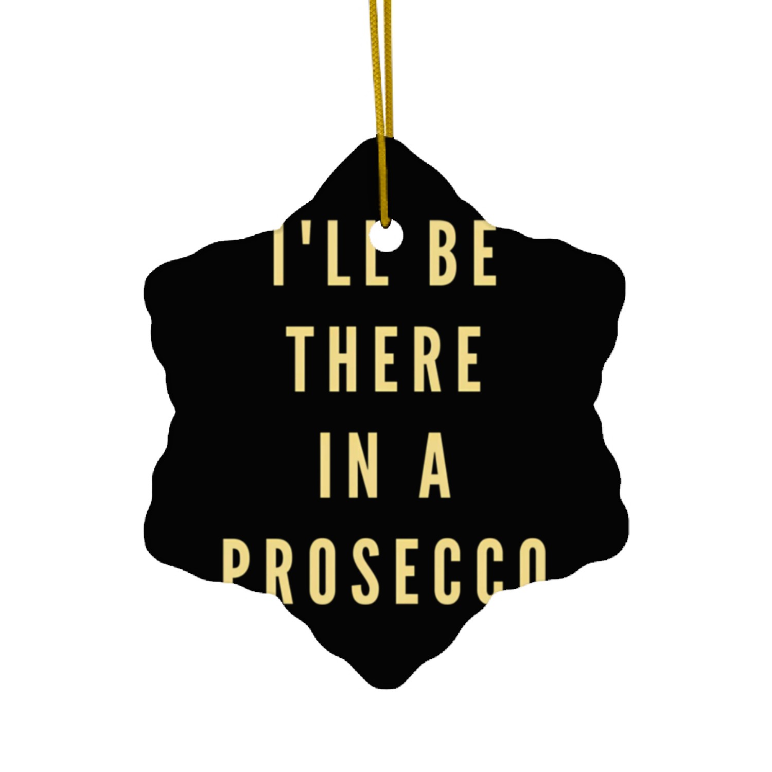 I'Ll Be There In A Prosecco Wine Ceramic Ornaments