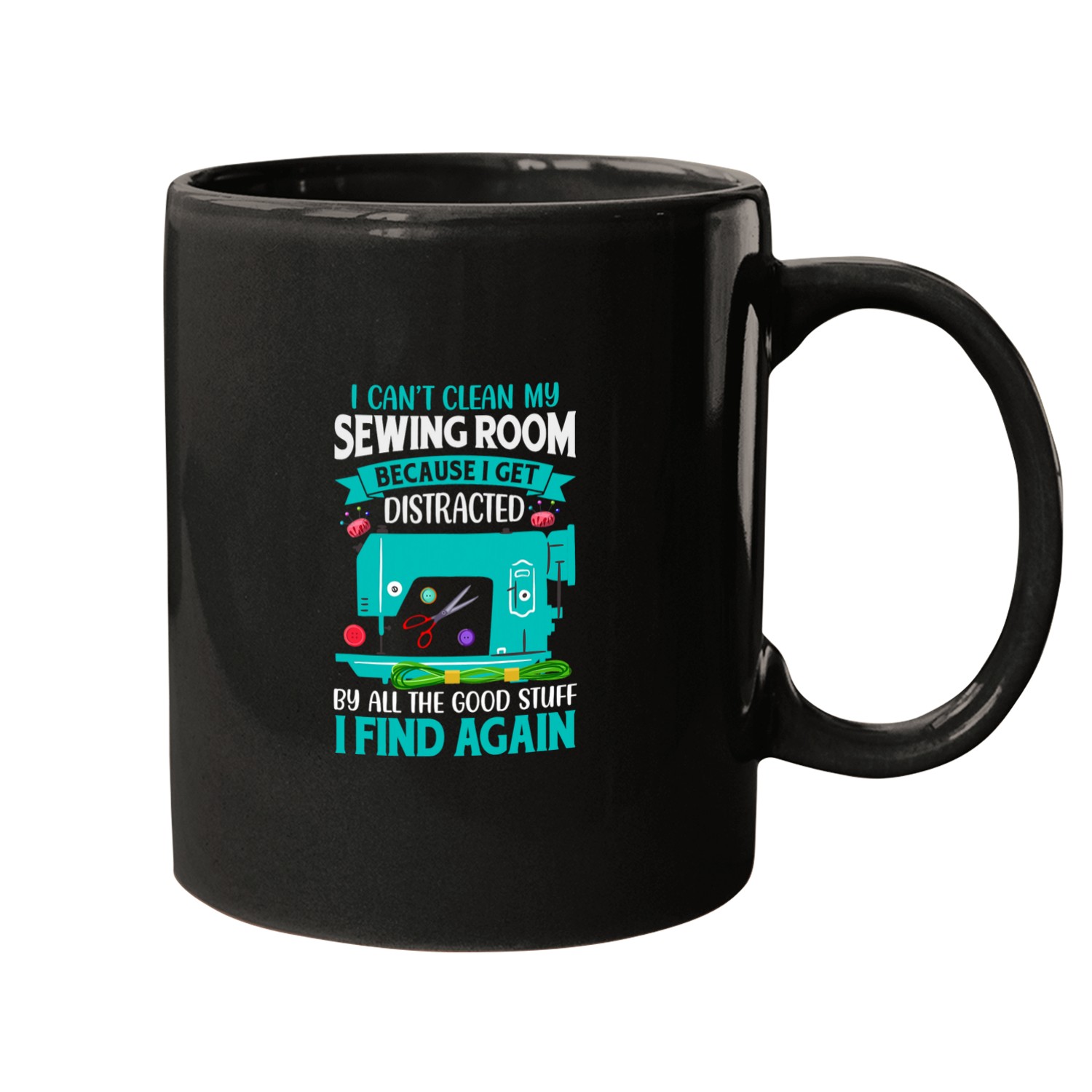 Sewing Machine I Cant Clean My Sewing Room Sewer Quilt Seamstress Mugs