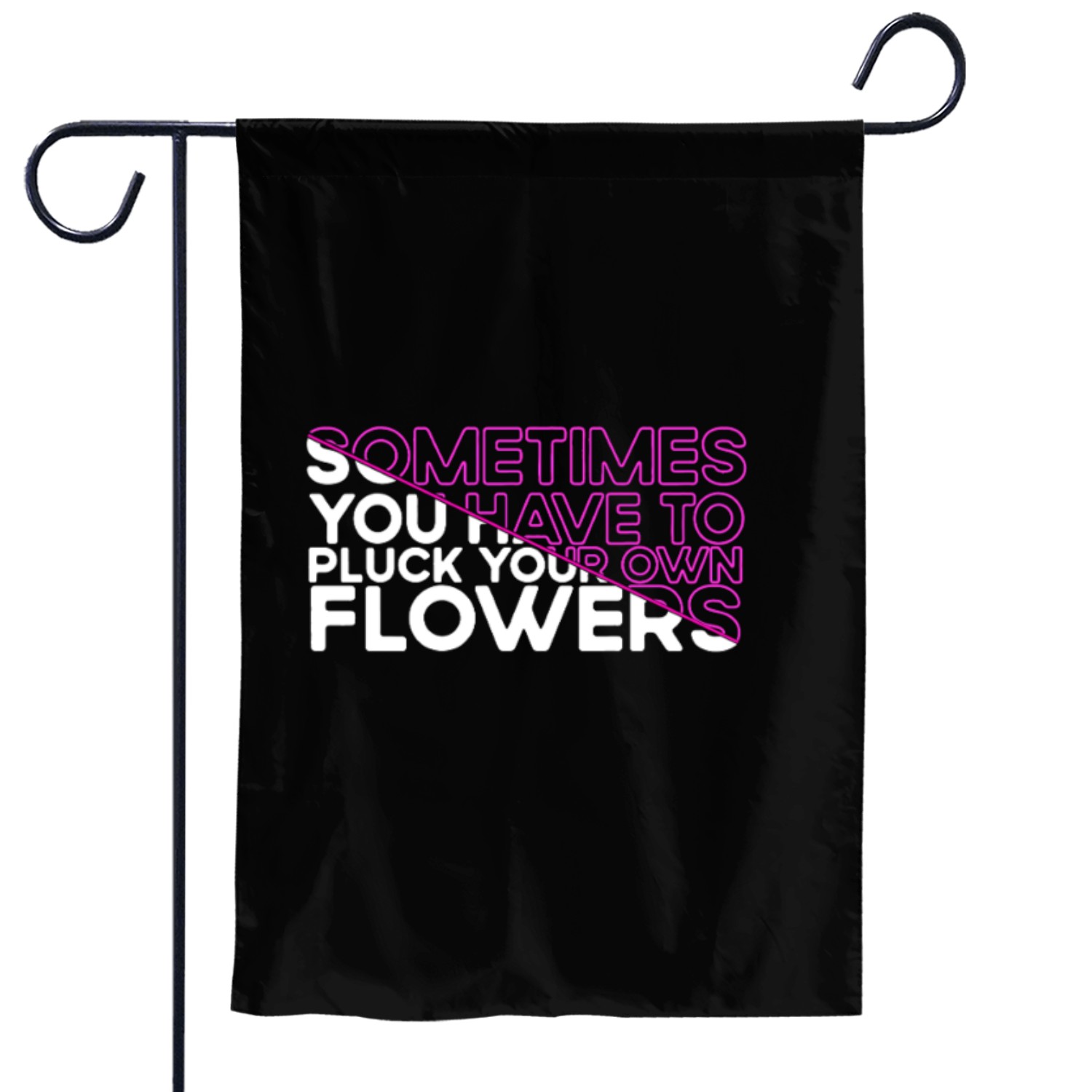 Sometimes You Have To Pluck Your Own Flowers Garden Flags