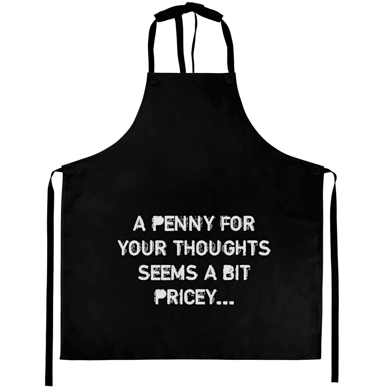 A penny for your thoughts seems a bit pricey... Aprons