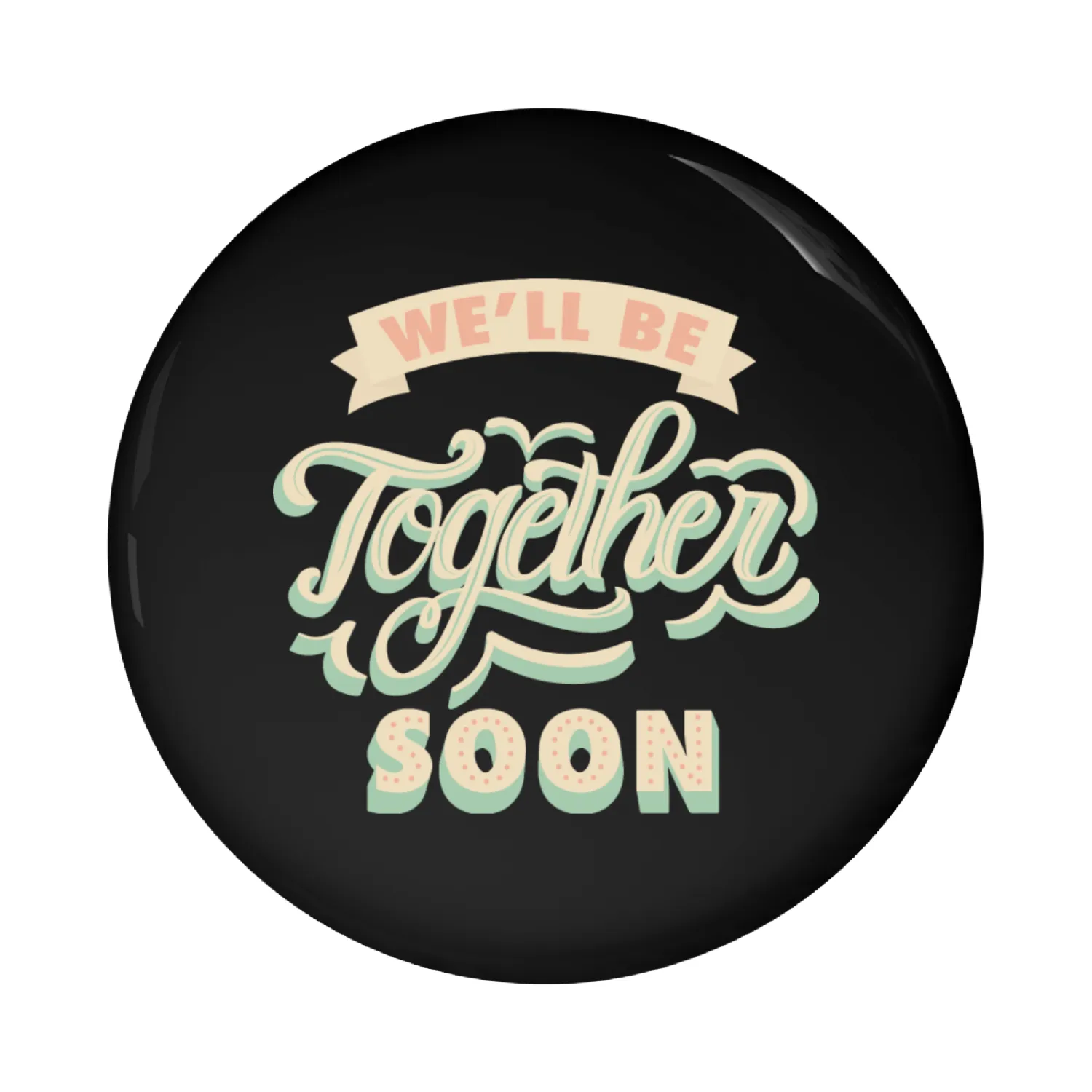 We will be together soon Pin Buttons