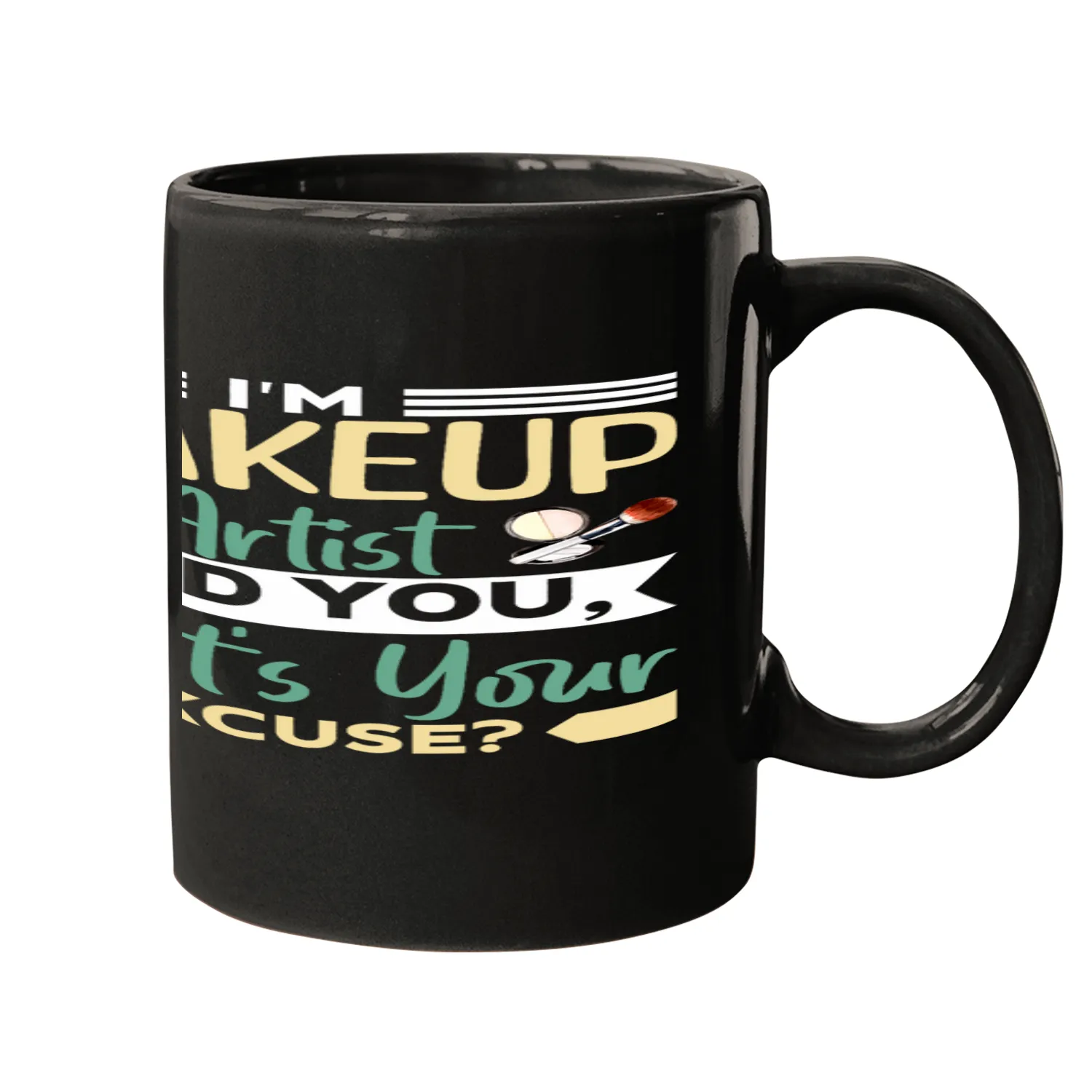 Im Makeup Artist and you whats your excuse Makeup Artist Mugs