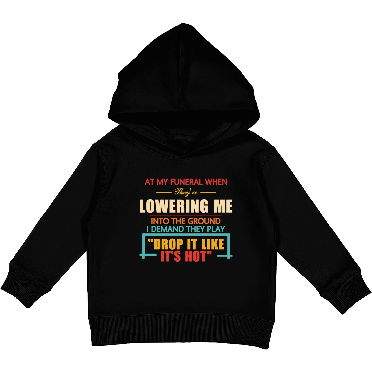 At My Funeral When They're Lowering Me Kids Pullover Hoodies