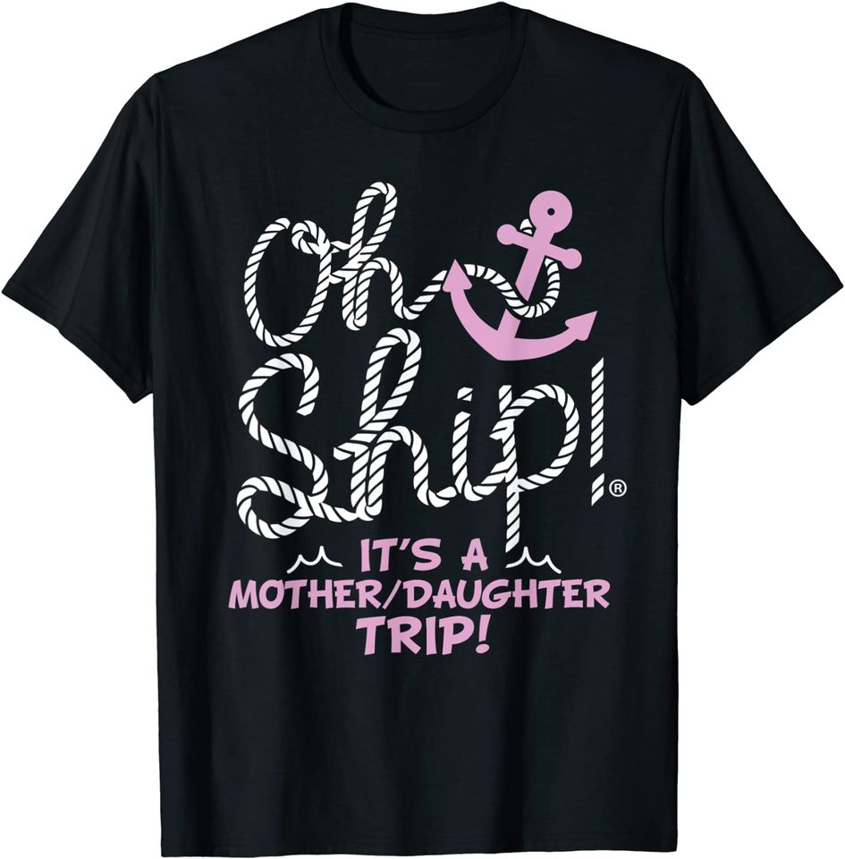 Oh Ship it's a Mother Daughter Trip - Cruise Shirts