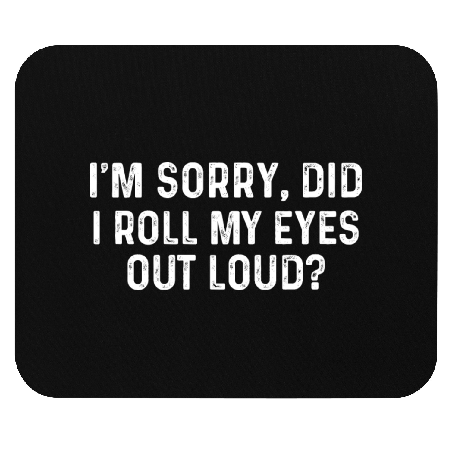 I'm Sorry Did I Roll My Eyes Out Loud Sarcastic Mouse Pads