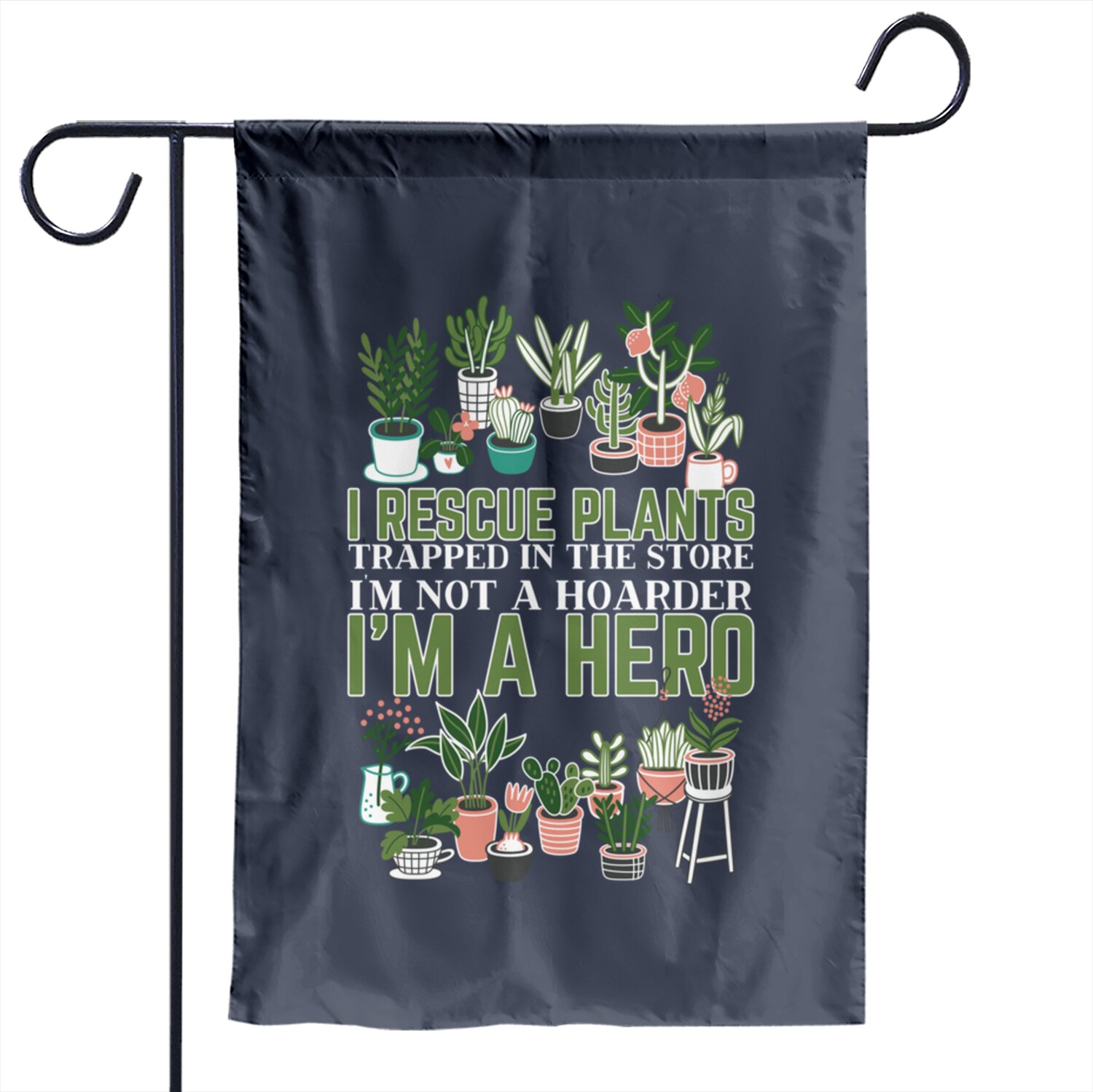 Its Not Hoarding I Rescue Plants Trapped In The Store Plant Garden Flags