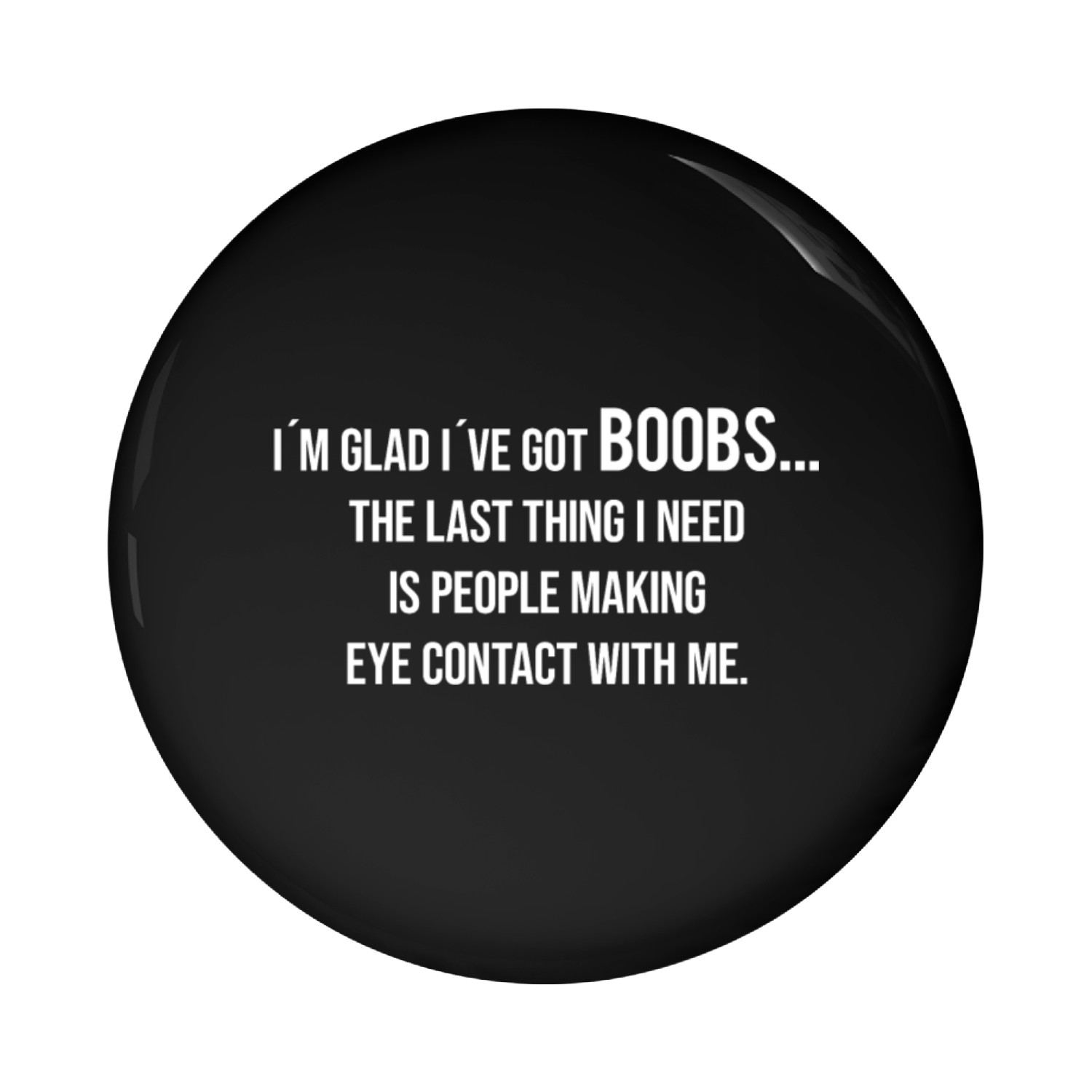 im glad i ve got boobs the last thing Pin Buttons