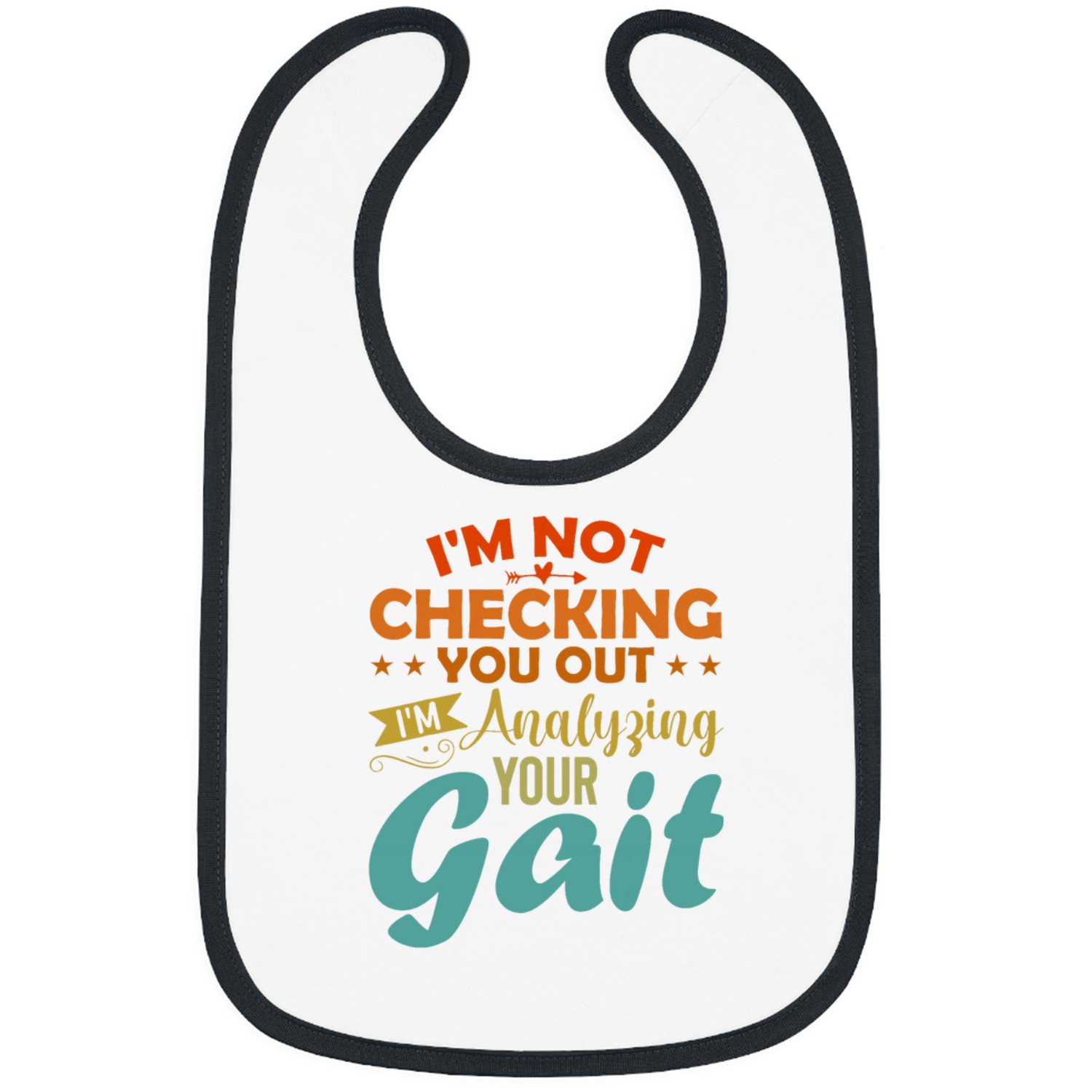 Im Not Checking You Out I Am Analyzing Your Gait medicals Bibs
