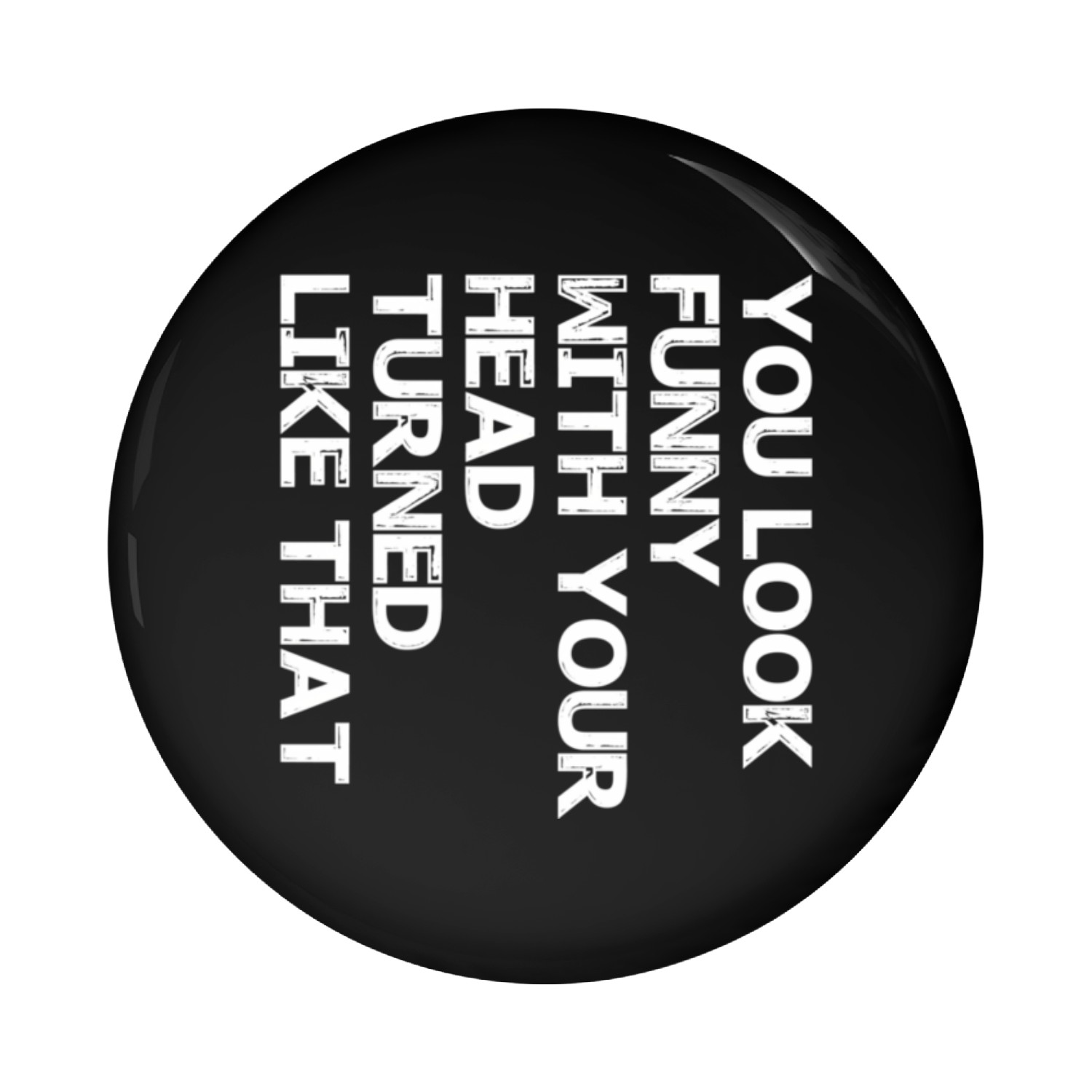 You Look With Your Head Turned Like T Pin Buttons