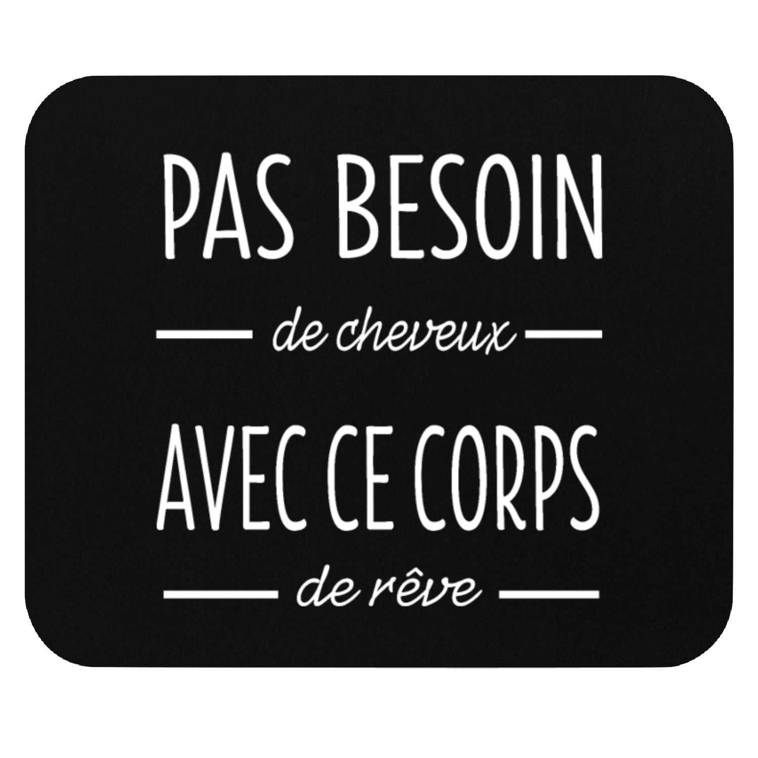 PAS BESOIN de cheveux AVEC CE CORPS de rêve Mouse Pads