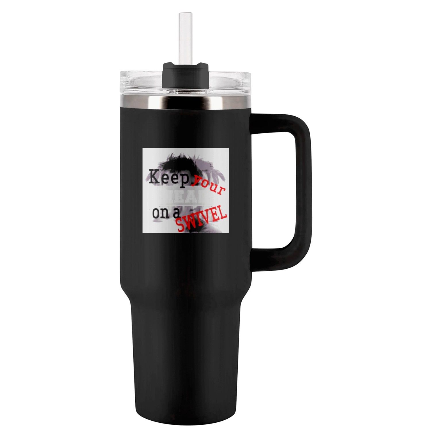 KEEP YOUR HEAD ON A SWIVEL Tumblers 40 Oz With Handle