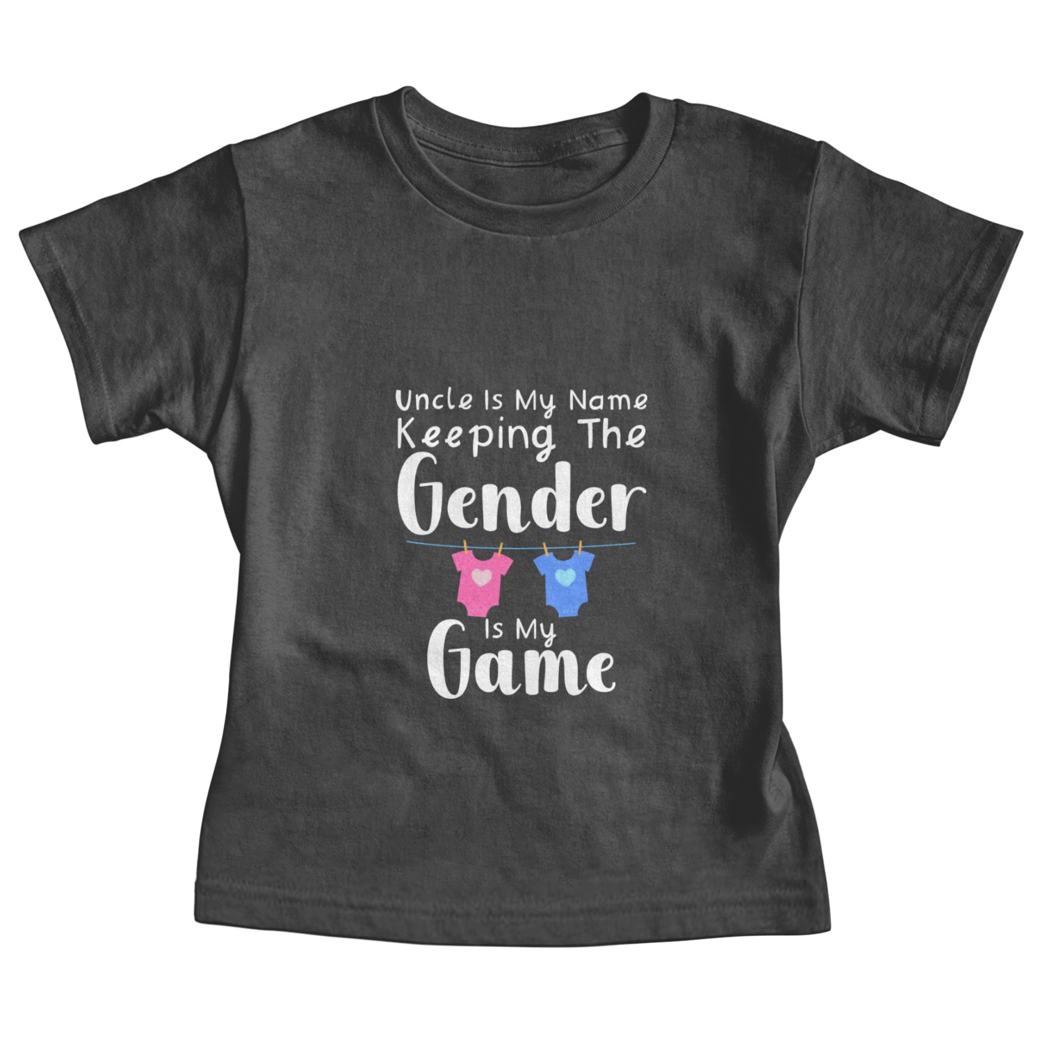 Uncle Is My Name Keeping The Gender Is My Game Baby Tees