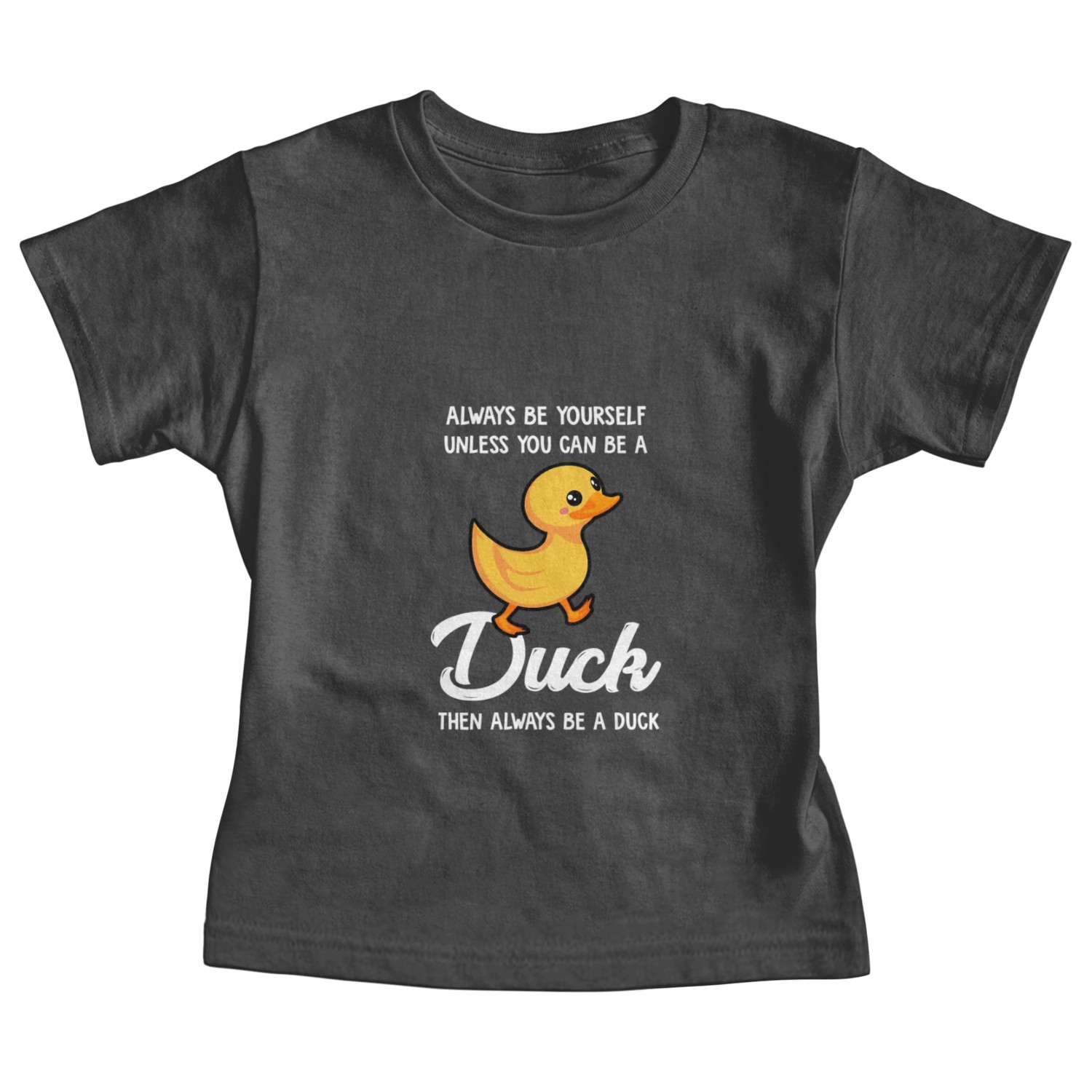 Always Be Yourself Unless You Can Be A Duck Duck Baby Tees