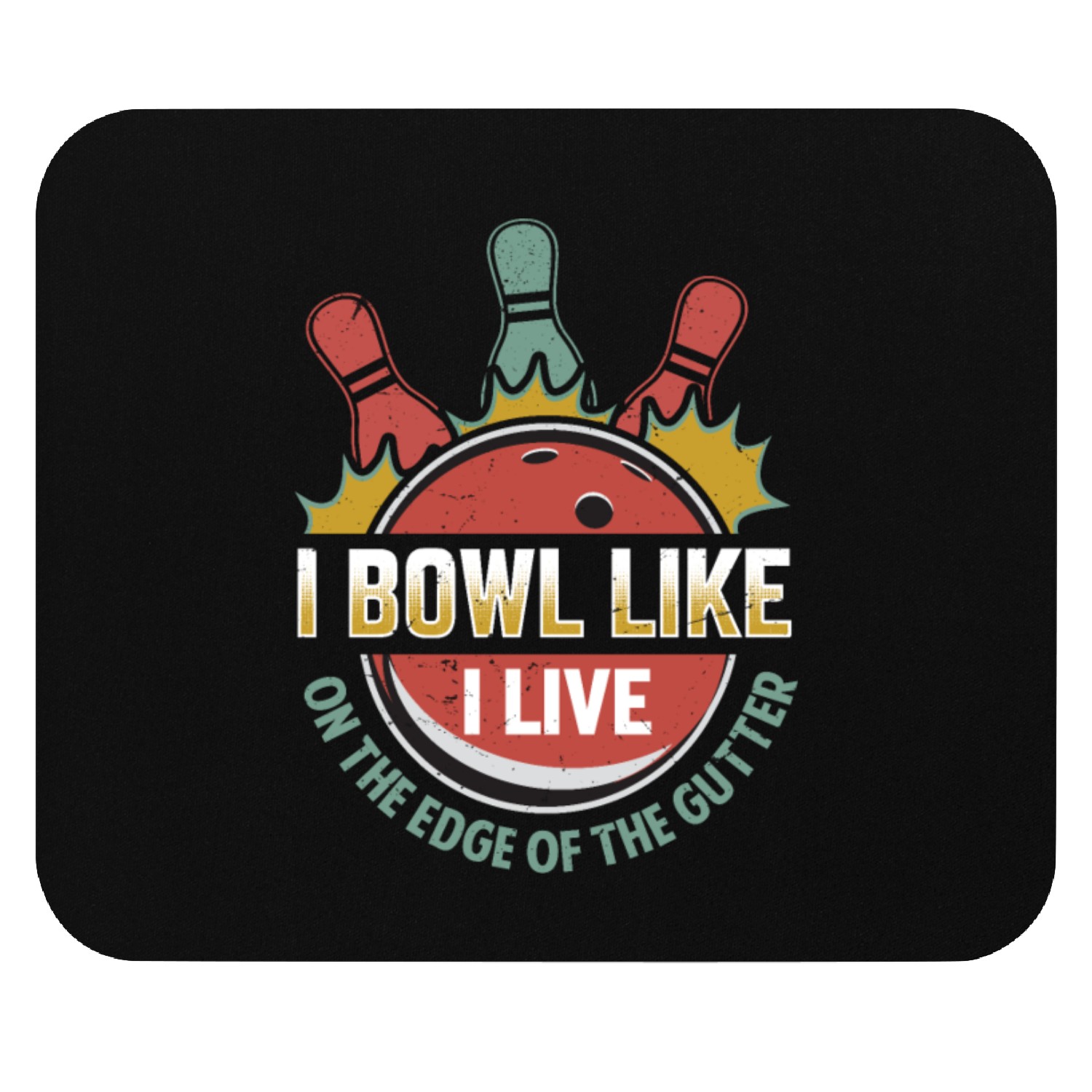 I Bowl Like I Live- On The Edge Of The Gutter Mouse Pads