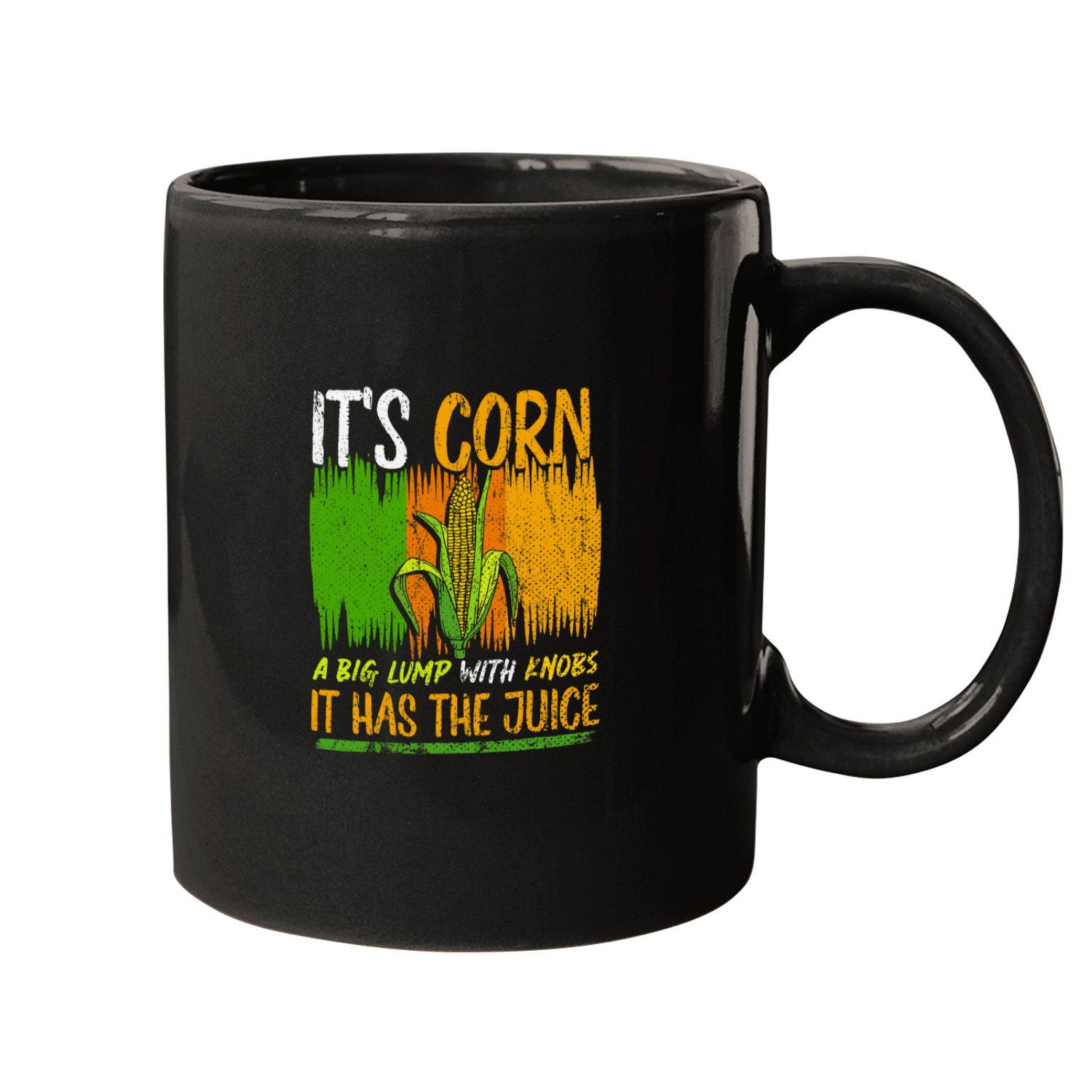 Its Corn A Big Lump With Knobs It Has The Juice 21 Mugs