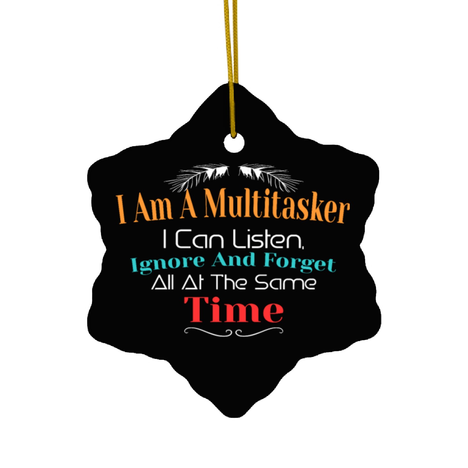 I am A Multitasker I can Listen Ignore And Forget Ceramic Ornaments
