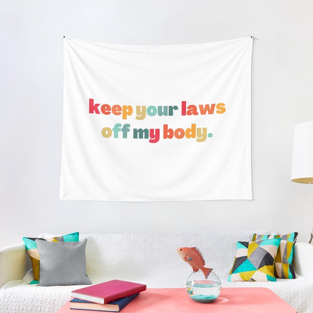 Keep your laws off my body - Abortion is Healthcare Tapestry